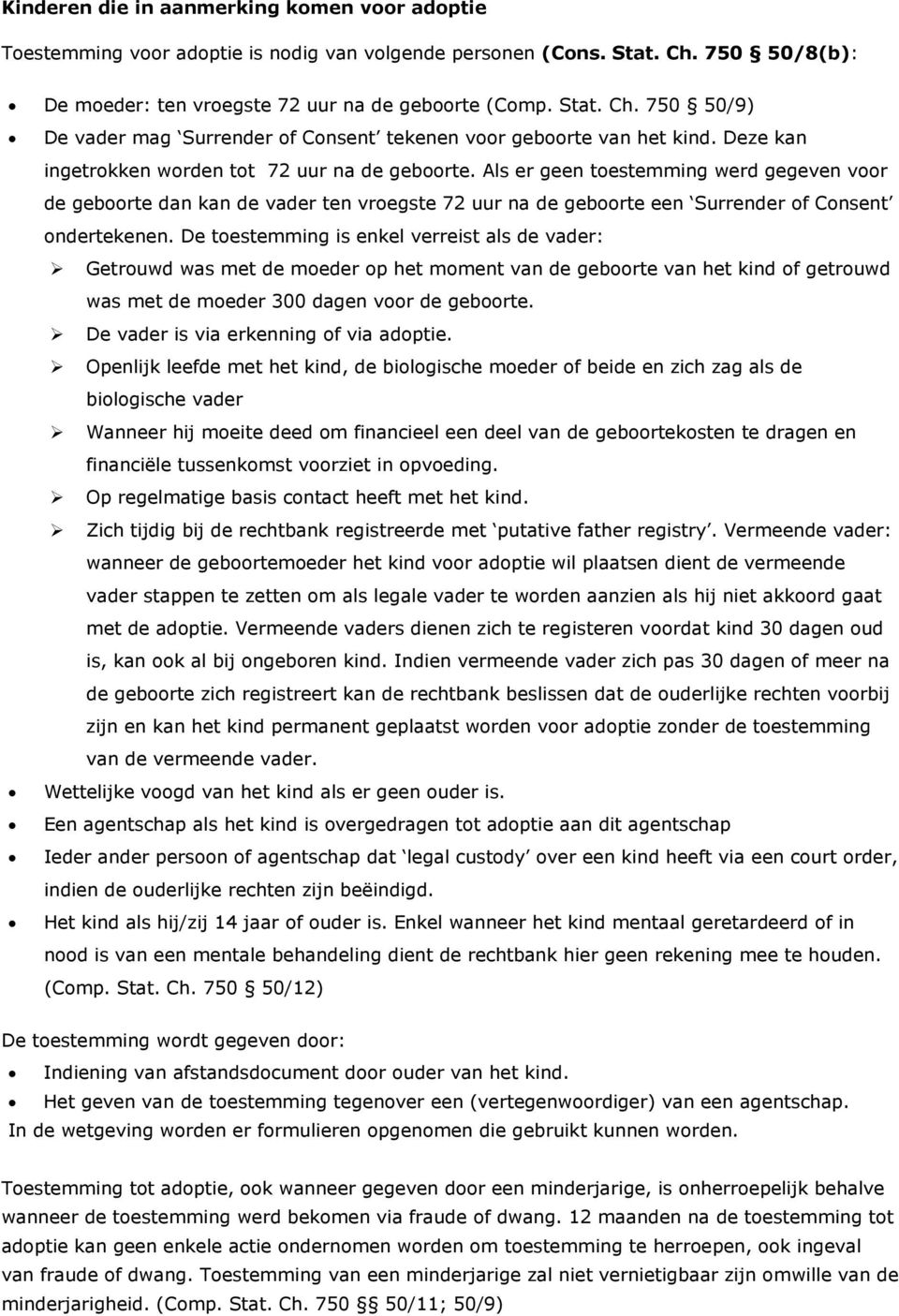 De toestemming is enkel verreist als de vader: Getrouwd was met de moeder op het moment van de geboorte van het kind of getrouwd was met de moeder 300 dagen voor de geboorte.