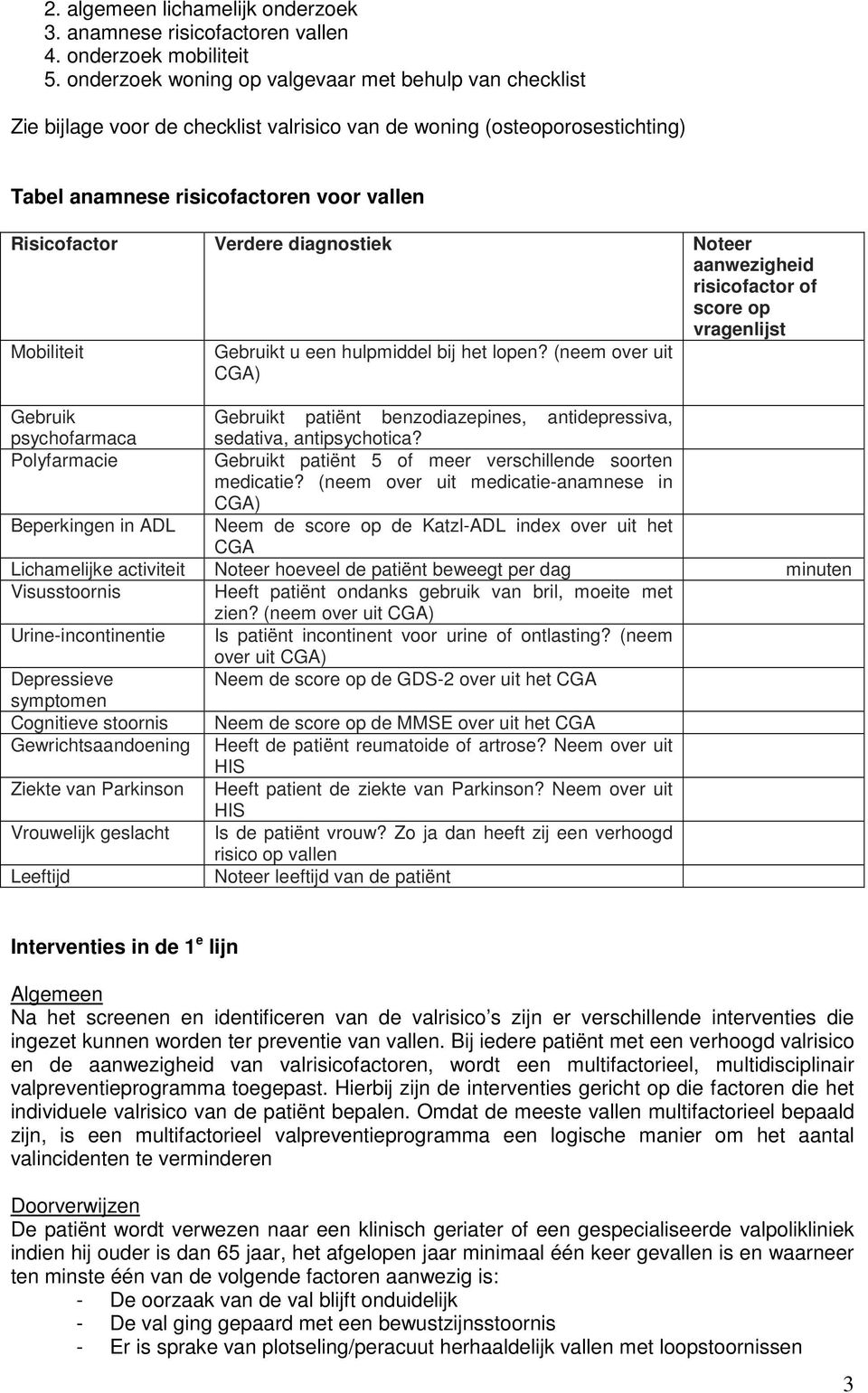 diagnostiek Noteer aanwezigheid risicofactor of score op vragenlijst Mobiliteit Gebruikt u een hulpmiddel bij het lopen?