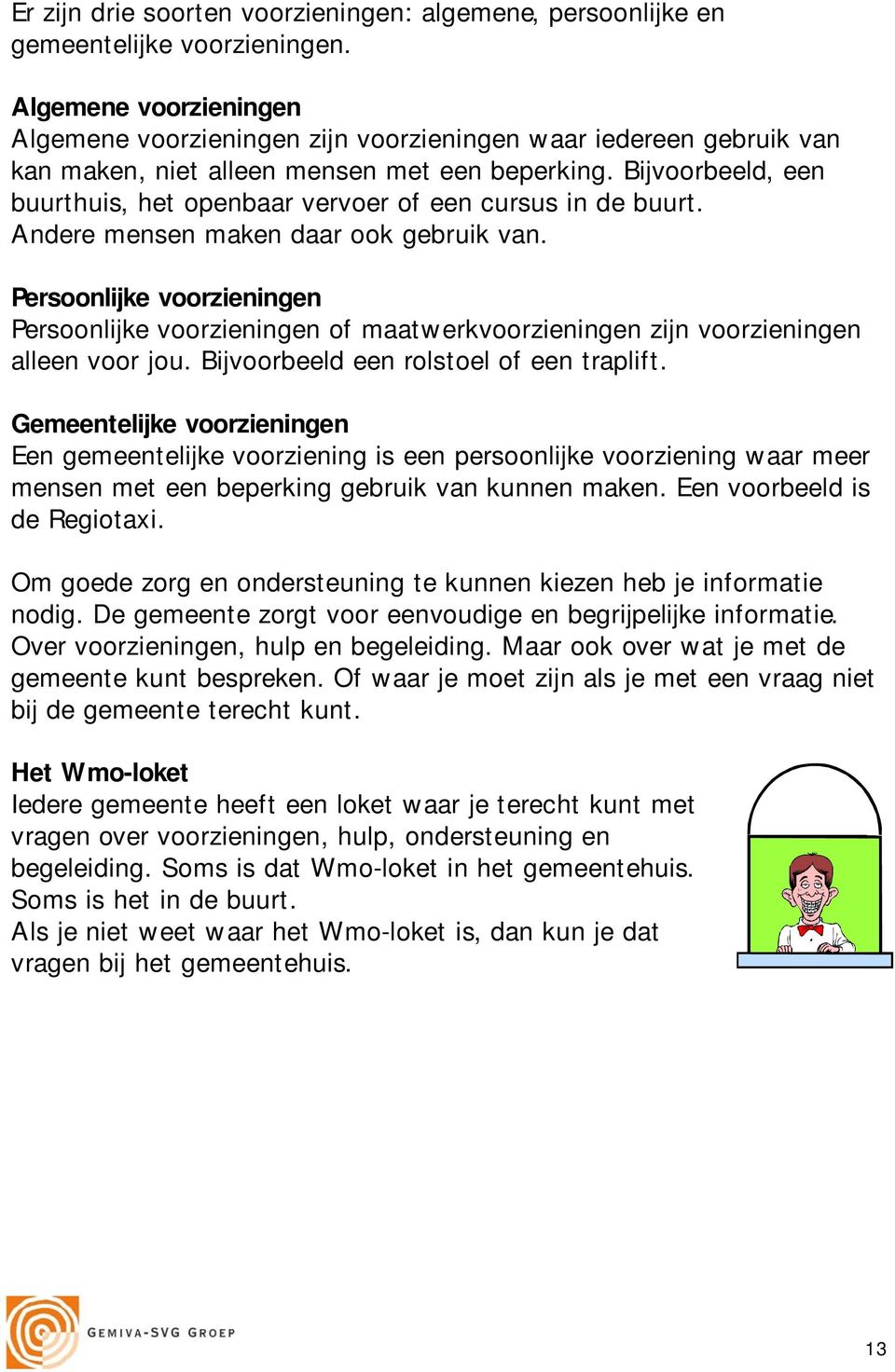 Bijvoorbeeld, een buurthuis, het openbaar vervoer of een cursus in de buurt. Andere mensen maken daar ook gebruik van.