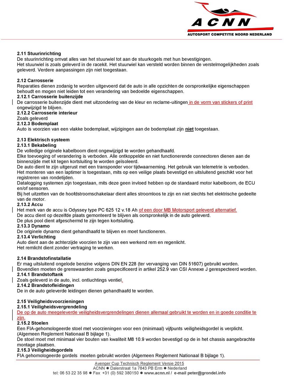 12 Carrosserie Reparaties dienen zodanig te worden uitgevoerd dat de auto in alle opzichten de oorspronkelijke eigenschappen behoudt en mogen niet leiden tot een verandering van bedoelde