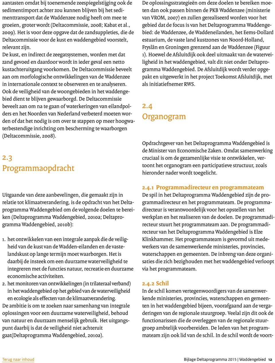 In de schil wordt de voortaantasten omdat bij toenemende zeespiegelstijging ook de sedimentimport achter zou kunnen blijven bij het sedimenttransport dat de Waddenzee nodig heeft om mee te groeien,