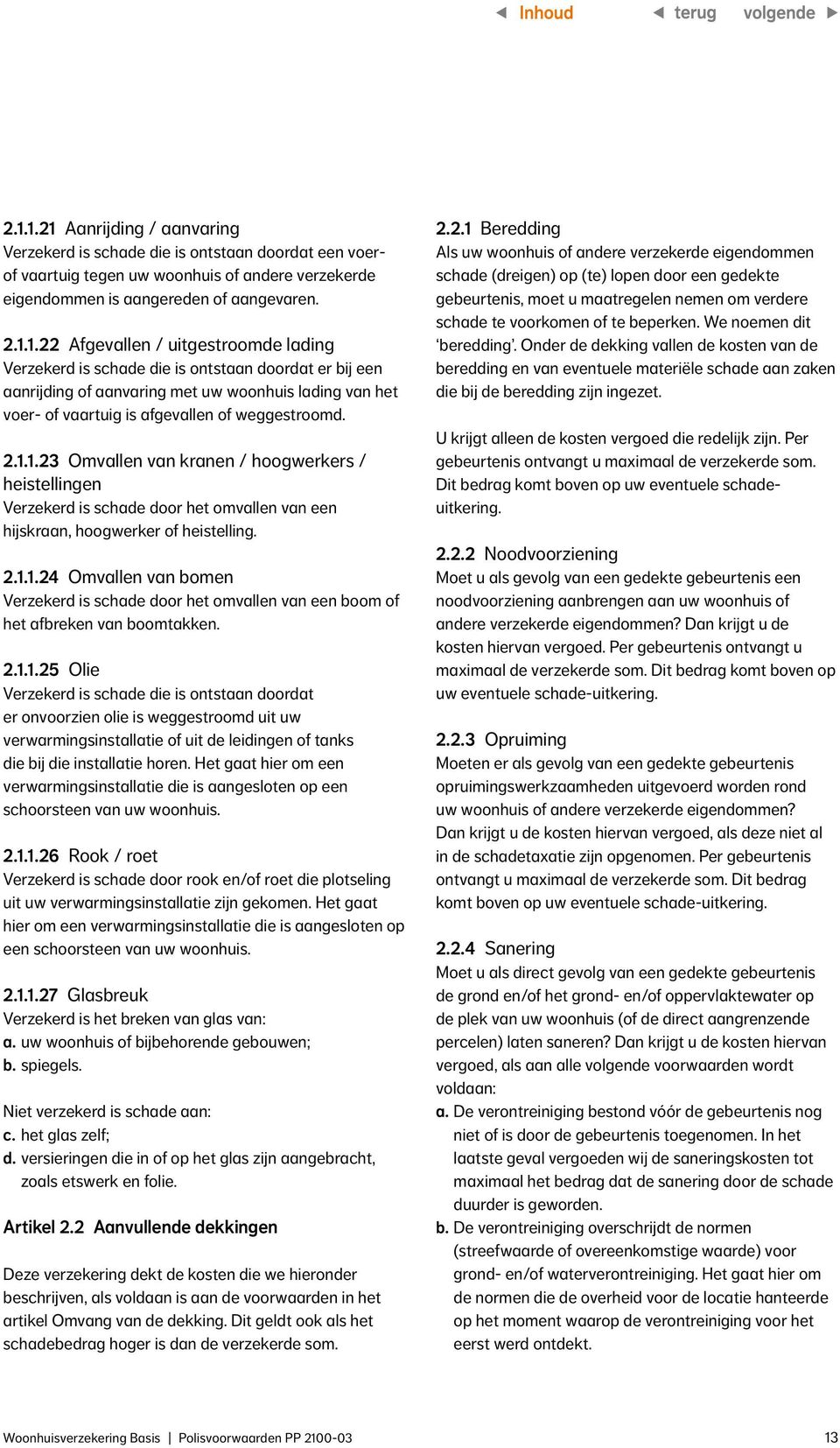 2.1.1.25 Olie Verzekerd is schade die is ontstaan doordat er onvoorzien olie is weggestroomd uit uw verwarmingsinstallatie of uit de leidingen of tanks die bij die installatie horen.