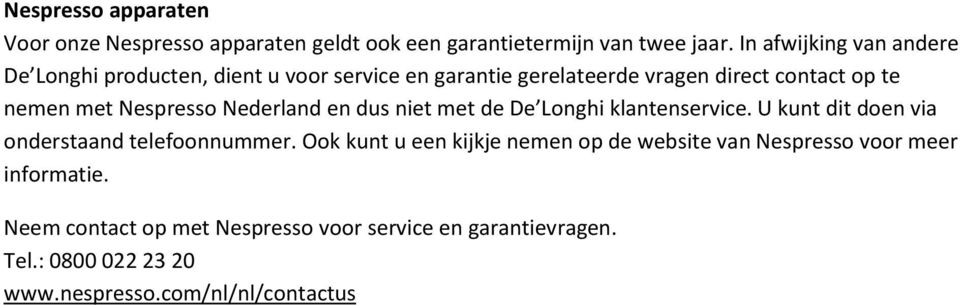 Nespresso Nederland en dus niet met de De Longhi klantenservice. U kunt dit doen via onderstaand telefoonnummer.