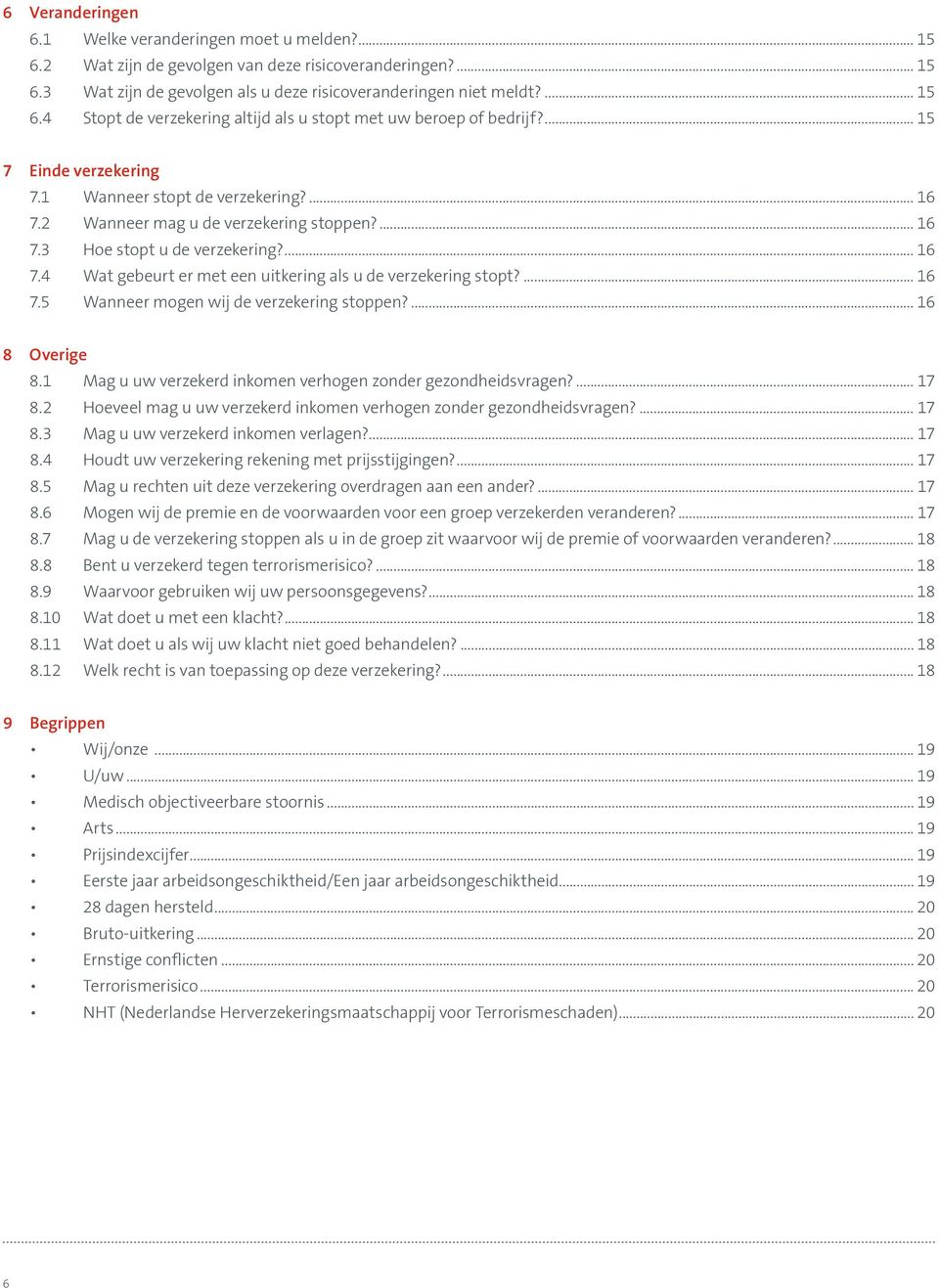 ... 16 7.5 Wanneer mogen wij de verzekering stoppen?... 16 8 Overige 8.1 Mag u uw verzekerd inkomen verhogen zonder gezondheidsvragen?... 17 8.