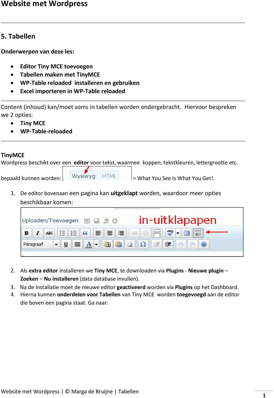 in tabellen worden ondergebracht. Hiervoor bespreken we 2 opties: Tiny MCE WP-Table-reloaded TinyMCE Wordpress beschikt over een editor voor tekst, waarmee koppen, tekstkleuren, lettergrootte etc.
