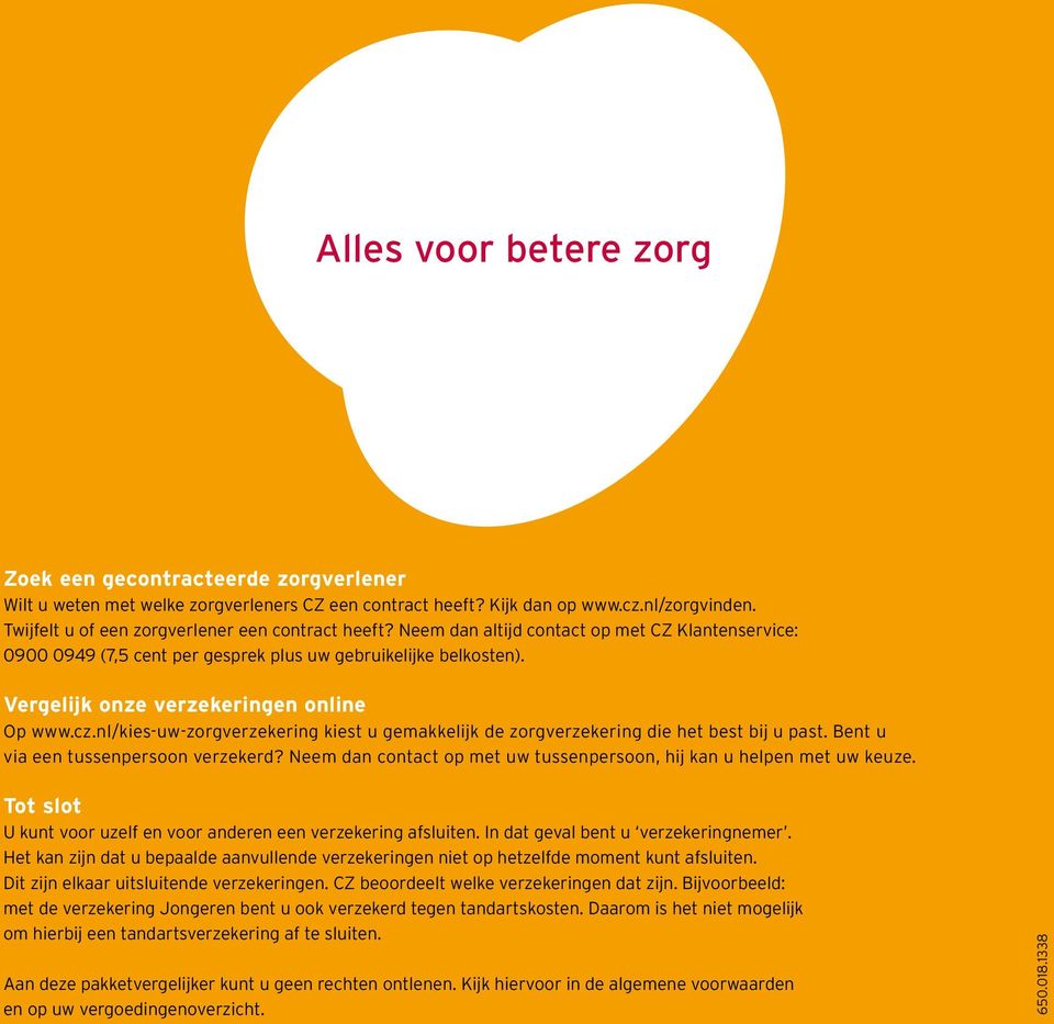 cz.nl/kies-uw-zorg kiest u gemakkelijk de zorg die het best bij u past. Bent u via een tussenpersoon verzekerd? Neem dan contact op met uw tussenpersoon, hij kan u helpen met uw keuze.