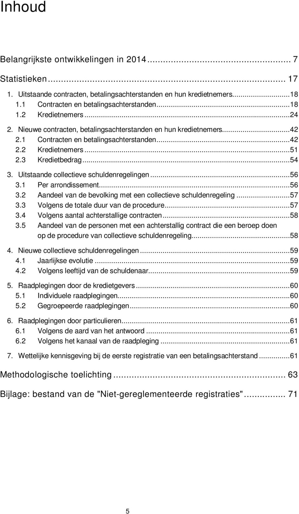 Uitstaande collectieve schuldenregelingen... 56 3.1 Per arrondissement... 56 3.2 Aandeel van de bevolking met een collectieve schuldenregeling... 57 3.3 Volgens de totale duur van de procedure... 57 3.4 Volgens aantal achterstallige contracten.