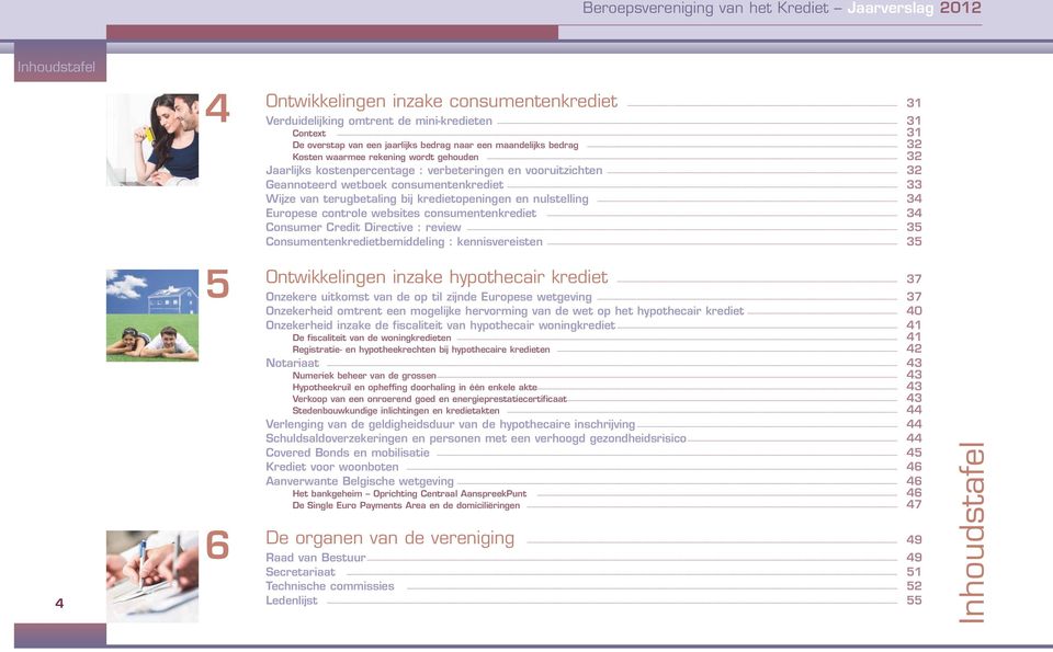 Europese controle websites consumentenkrediet 34 Consumer Credit Directive : review 35 Consumentenkredietbemiddeling : kennisvereisten 35 4 5 6 Ontwikkelingen inzake hypothecair krediet 37 Onzekere