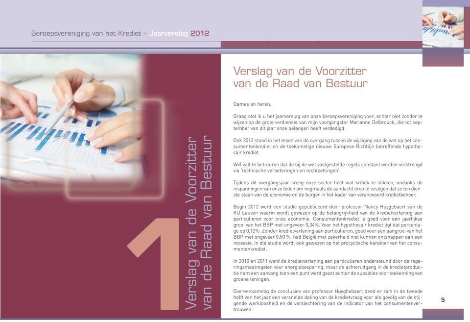 Verslag van de Voorzitter van de Raad van Bestuur Ook 2012 stond in het teken van de overgang tussen de wijziging van de wet op het consumentenkrediet en de toekomstige nieuwe Europese Richtlijn