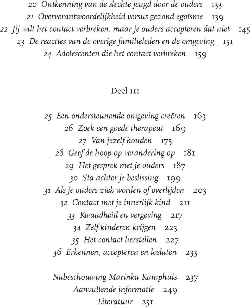 175 28 Geef de hoop op verandering op 181 29 Het gesprek met je ouders 187 30 Sta achter je beslissing 199 31 Als je ouders ziek worden of overlijden 203 32 Contact met je innerlijk kind 211 33