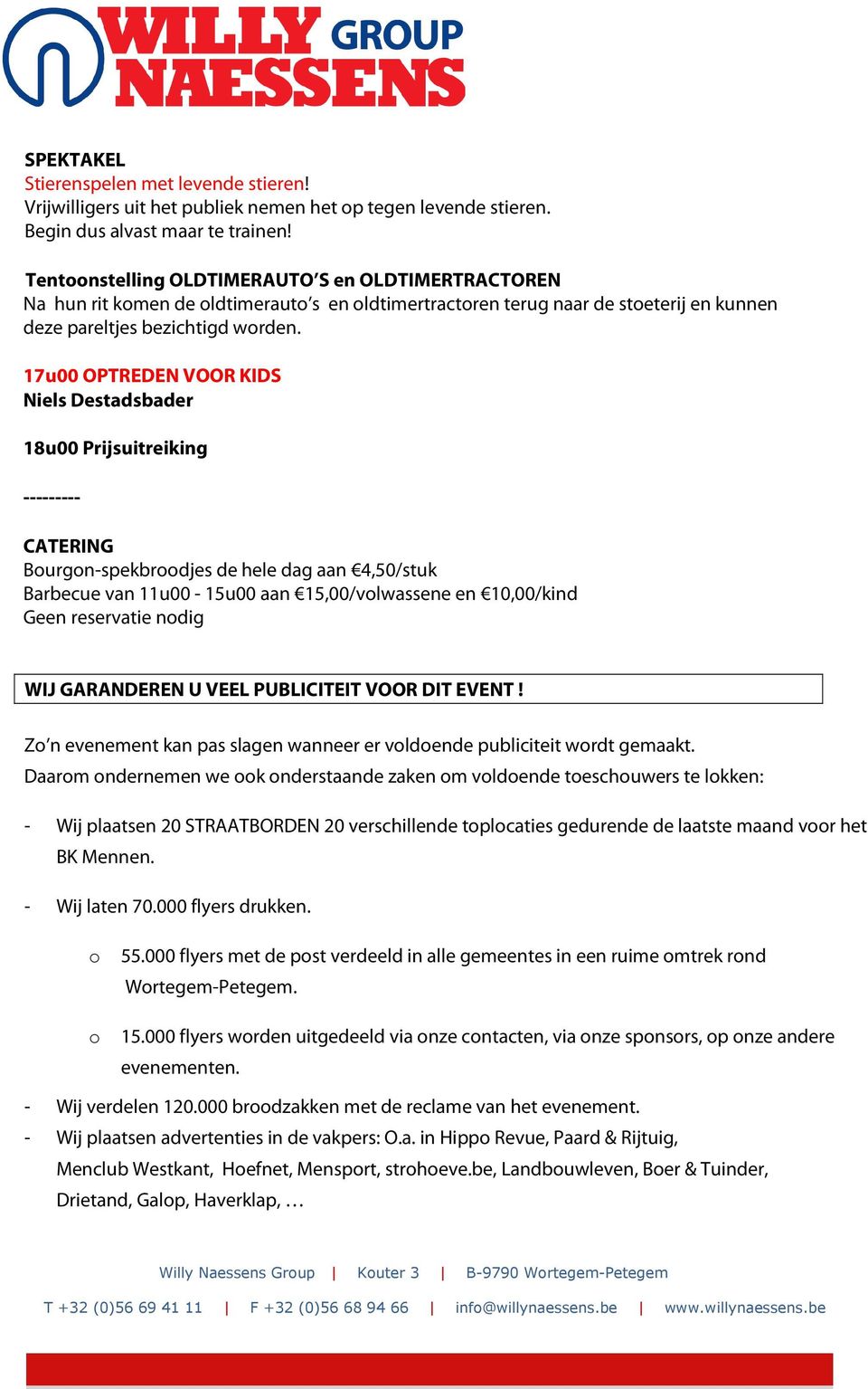 17u00 OPTREDEN VOOR KIDS Niels Destadsbader 18u00 Prijsuitreiking --------- CATERING Bourgon-spekbroodjes de hele dag aan 4,50/stuk Barbecue van 11u00-15u00 aan 15,00/volwassene en 10,00/kind Geen