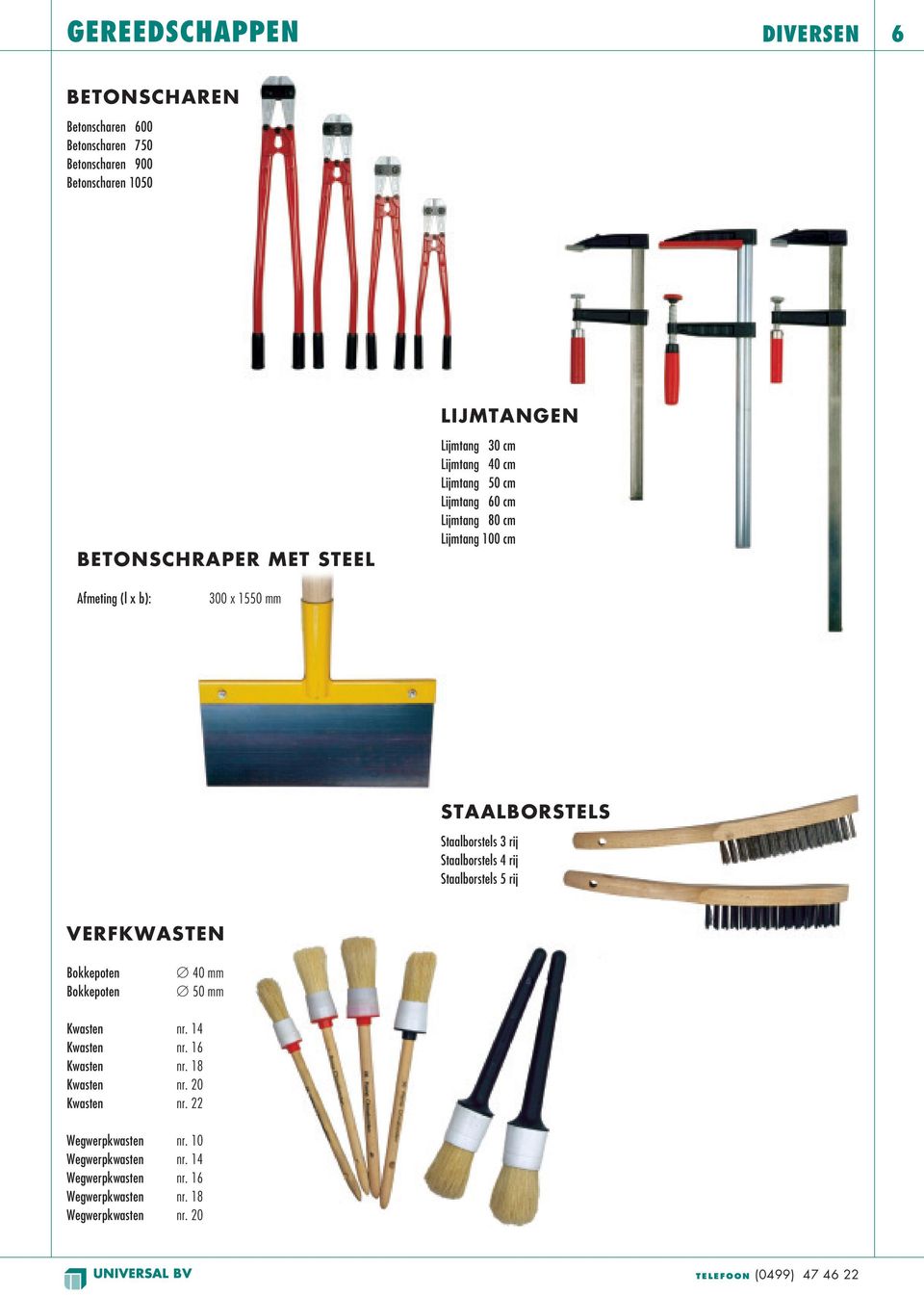 3 rij Staalborstels 4 rij Staalborstels 5 rij VERFKWASTEN Bokkepoten Bokkepoten Ø 40 mm Ø 50 mm Kwasten nr. 14 Kwasten nr. 16 Kwasten nr.