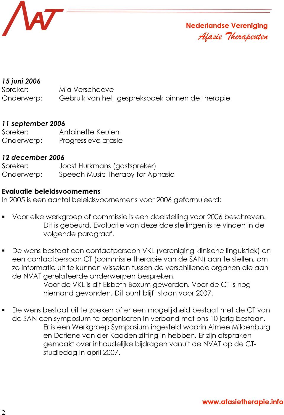 is een doelstelling voor 2006 beschreven. Dit is gebeurd. Evaluatie van deze doelstellingen is te vinden in de volgende paragraaf.