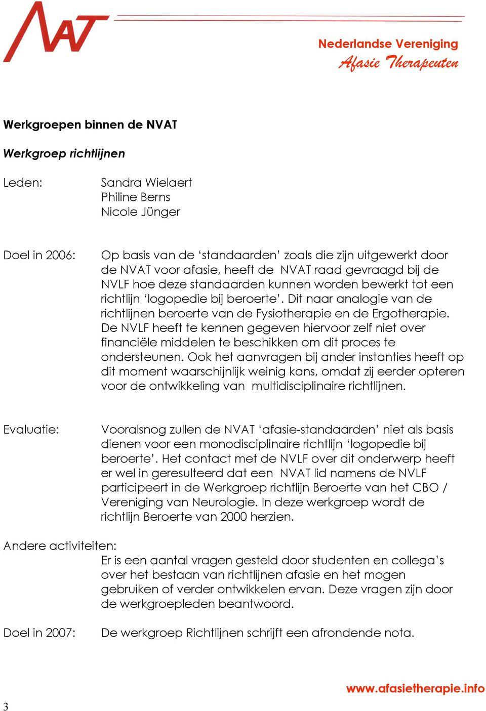 De NVLF heeft te kennen gegeven hiervoor zelf niet over financiële middelen te beschikken om dit proces te ondersteunen.