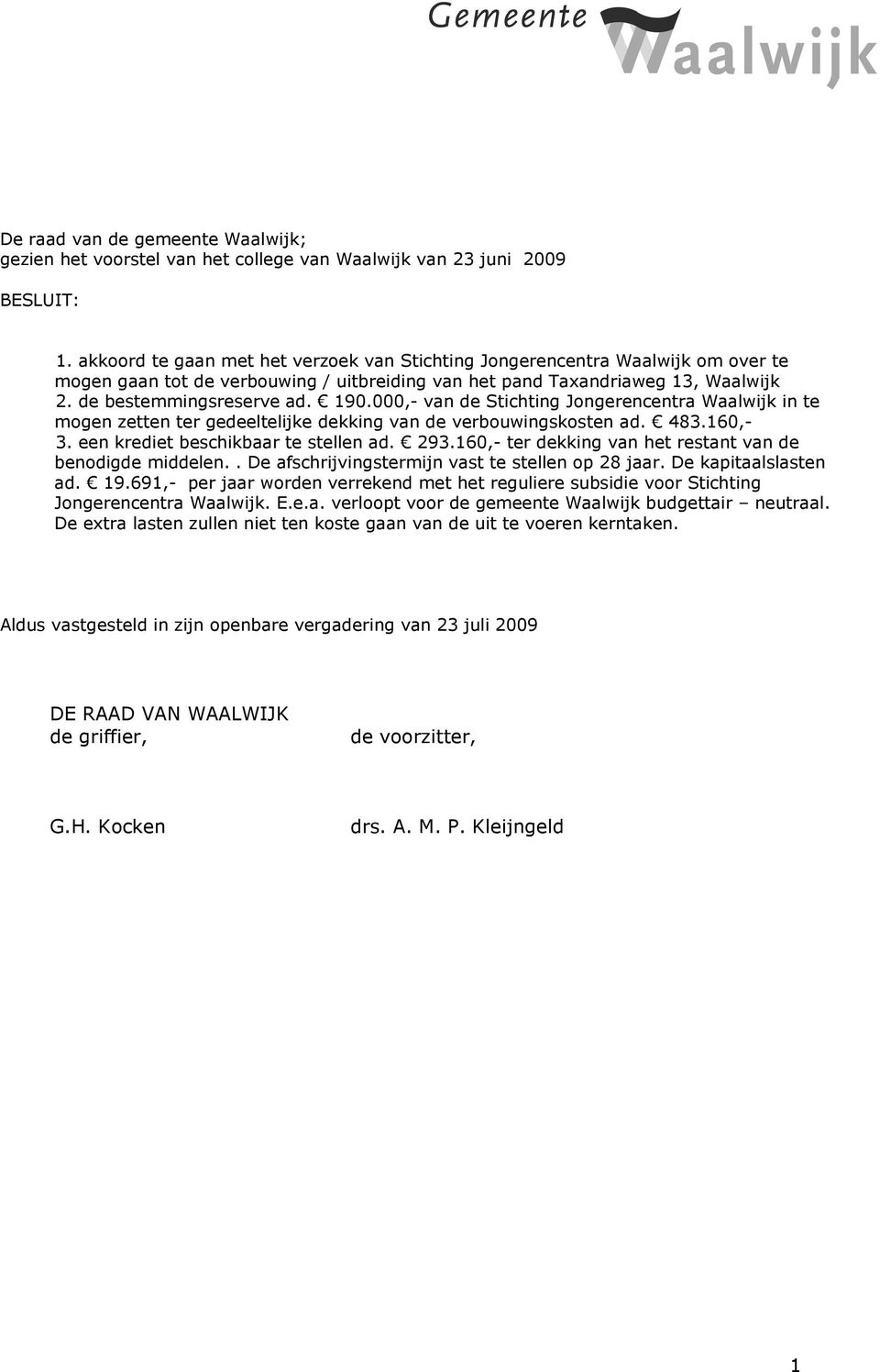 000,- van de Stichting Jongerencentra Waalwijk in te mogen zetten ter gedeeltelijke dekking van de verbouwingskosten ad. 483.160,- 3. een krediet beschikbaar te stellen ad. 293.