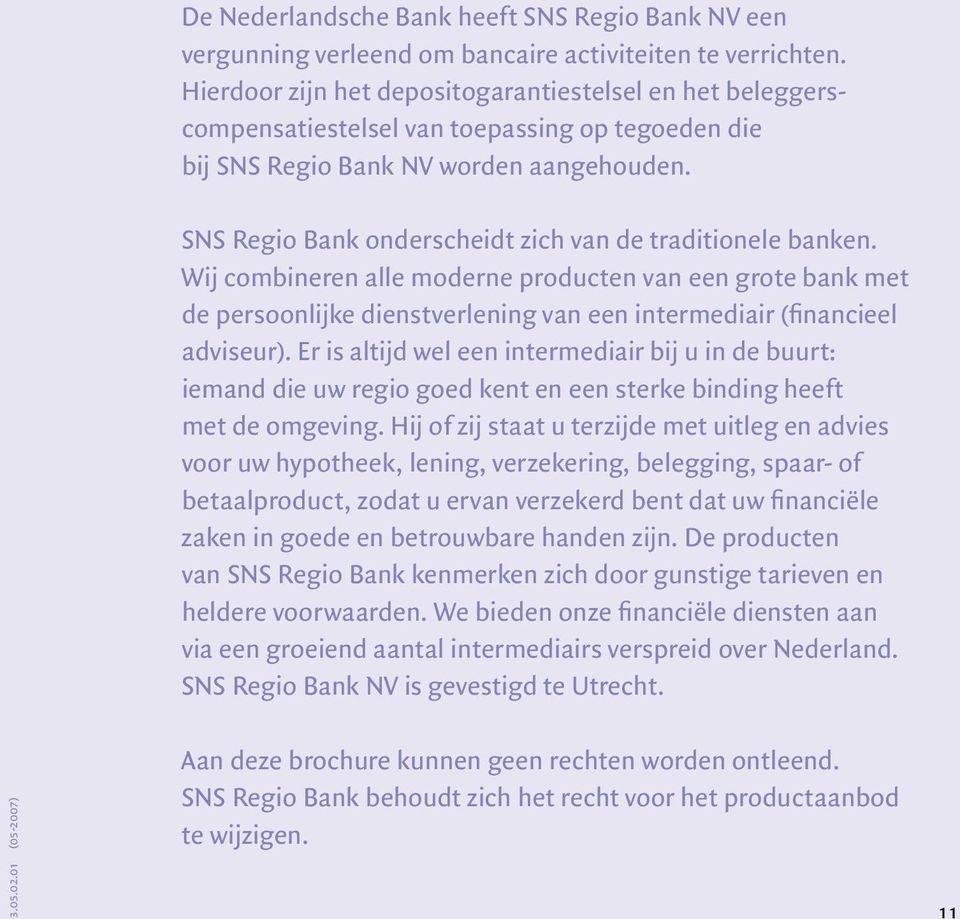 SNS Regio Bank onderscheidt zich van de traditionele banken. Wij combineren alle moderne producten van een grote bank met de persoonlijke dienstverlening van een intermediair (financieel adviseur).