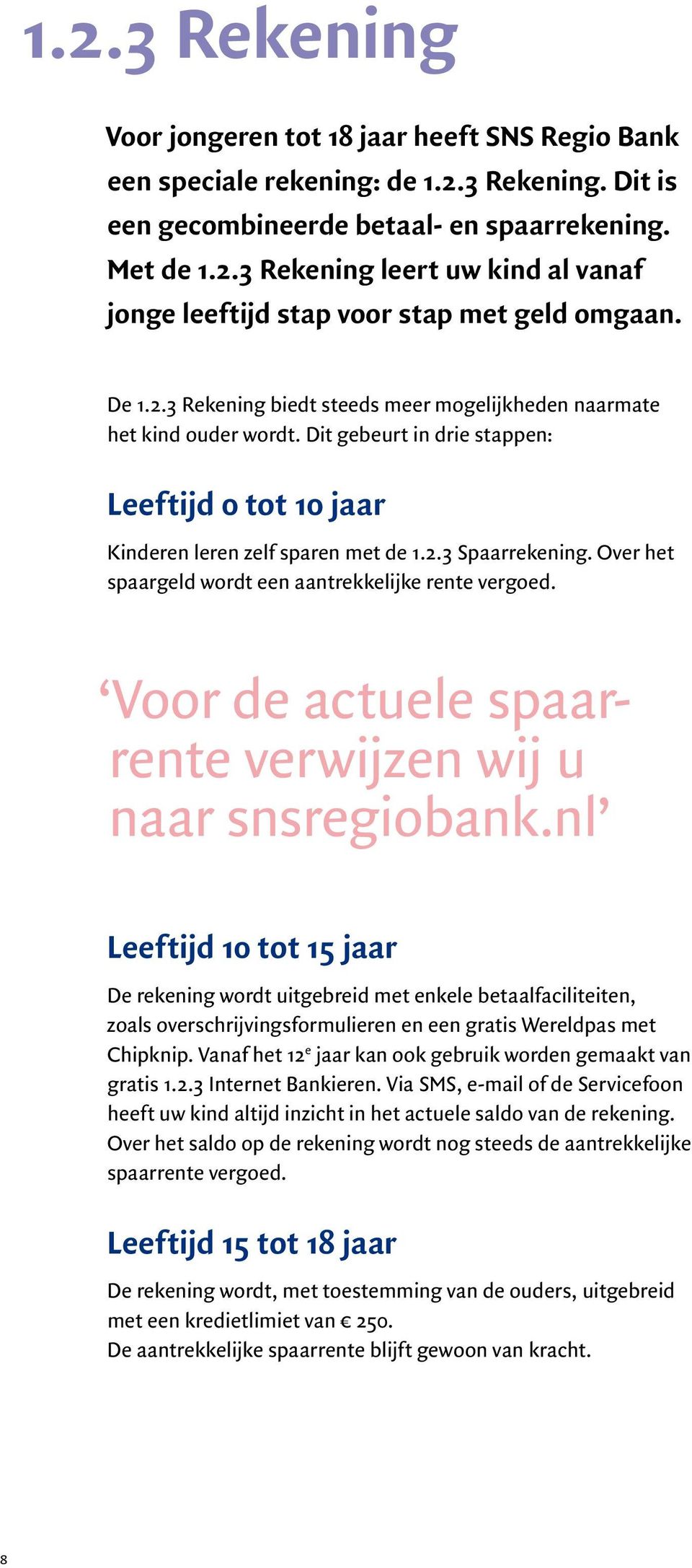 Over het spaargeld wordt een aantrekkelijke rente vergoed. Voor de actuele spaarrente verwijzen wij u naar snsregiobank.