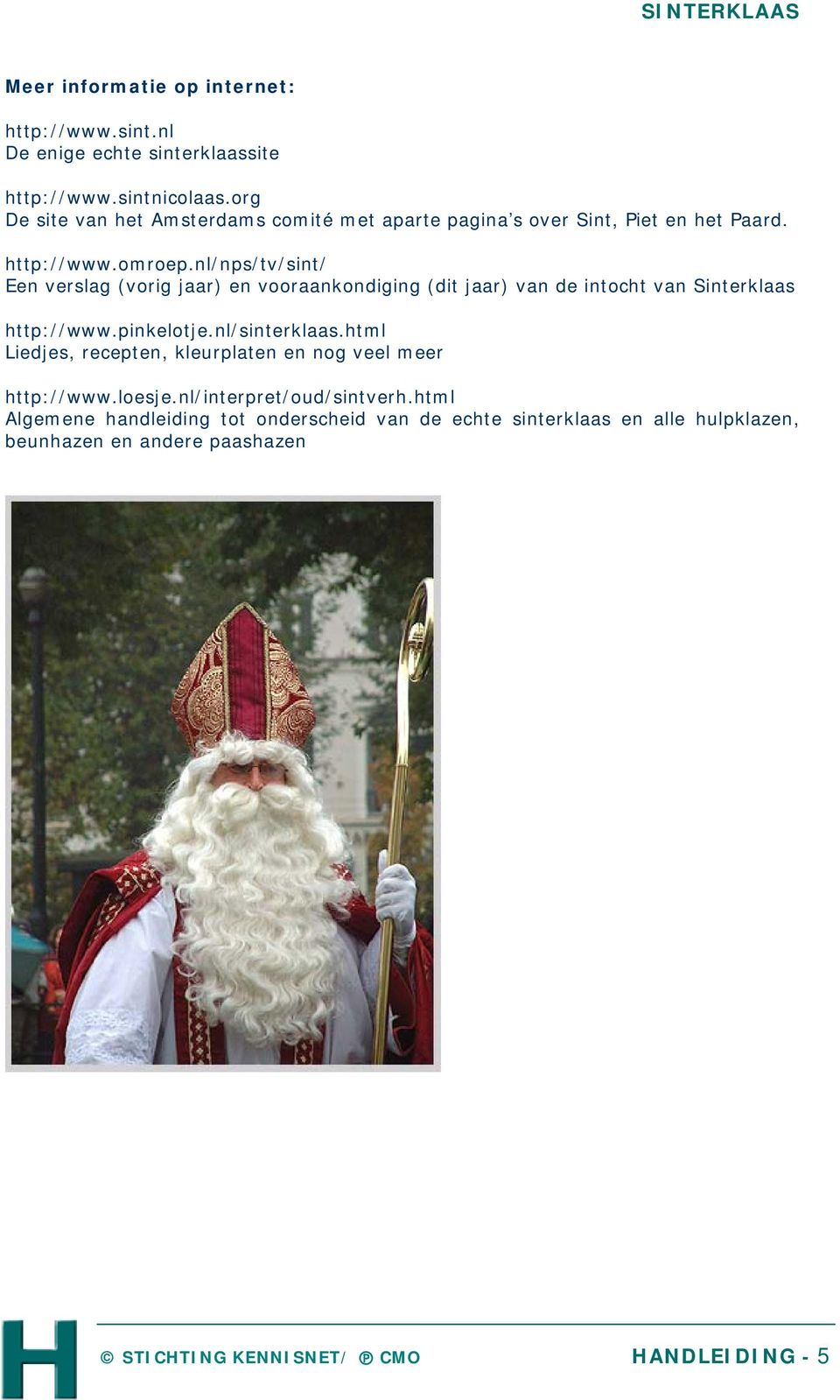nl/nps/tv/sint/ Een verslag (vorig jaar) en vooraankondiging (dit jaar) van de intocht van Sinterklaas http://www.pinkelotje.nl/sinterklaas.