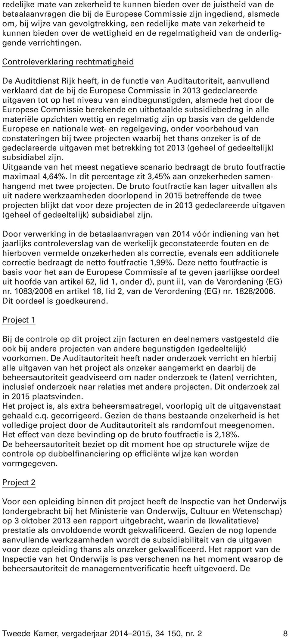 Controleverklaring rechtmatigheid De Auditdienst Rijk heeft, in de functie van Auditautoriteit, aanvullend verklaard dat de bij de Europese Commissie in 2013 gedeclareerde uitgaven tot op het niveau