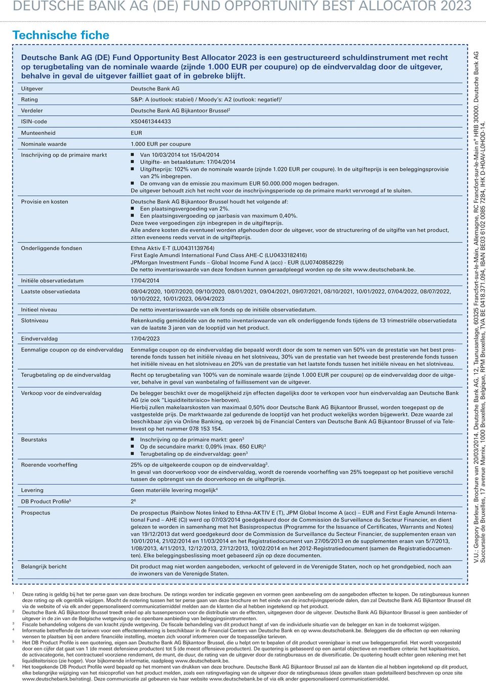 Uitgever Deutsche Bank AG Rating S&P: A (outlook: stabiel) / Moody s: A2 (outlook: negatief) Verdeler Deutsche Bank AG Bijkantoor Brussel 2 ISIN-code Munteenheid Nominale waarde Inschrijving op de