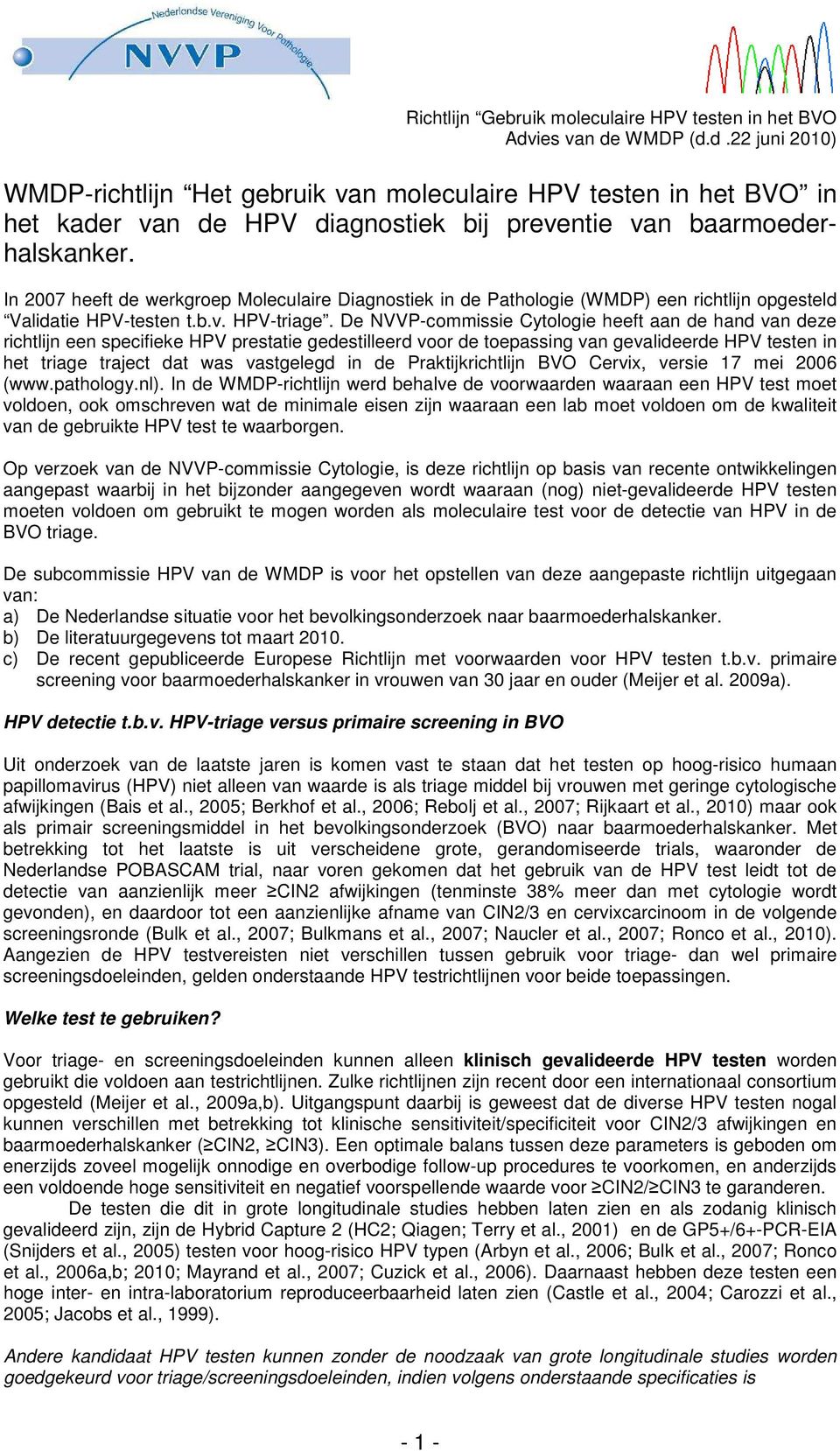 De NVVP-commissie Cytologie heeft aan de hand van deze richtlijn een specifieke HPV prestatie gedestilleerd voor de toepassing van gevalideerde HPV testen in het triage traject dat was vastgelegd in