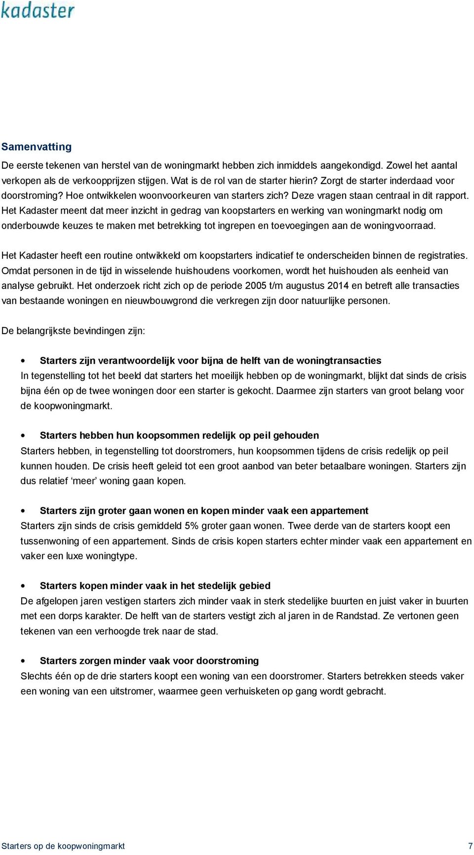 Het Kadaster meent dat meer inzicht in gedrag van koopstarters en werking van woningmarkt nodig om onderbouwde keuzes te maken met betrekking tot ingrepen en toevoegingen aan de woningvoorraad.