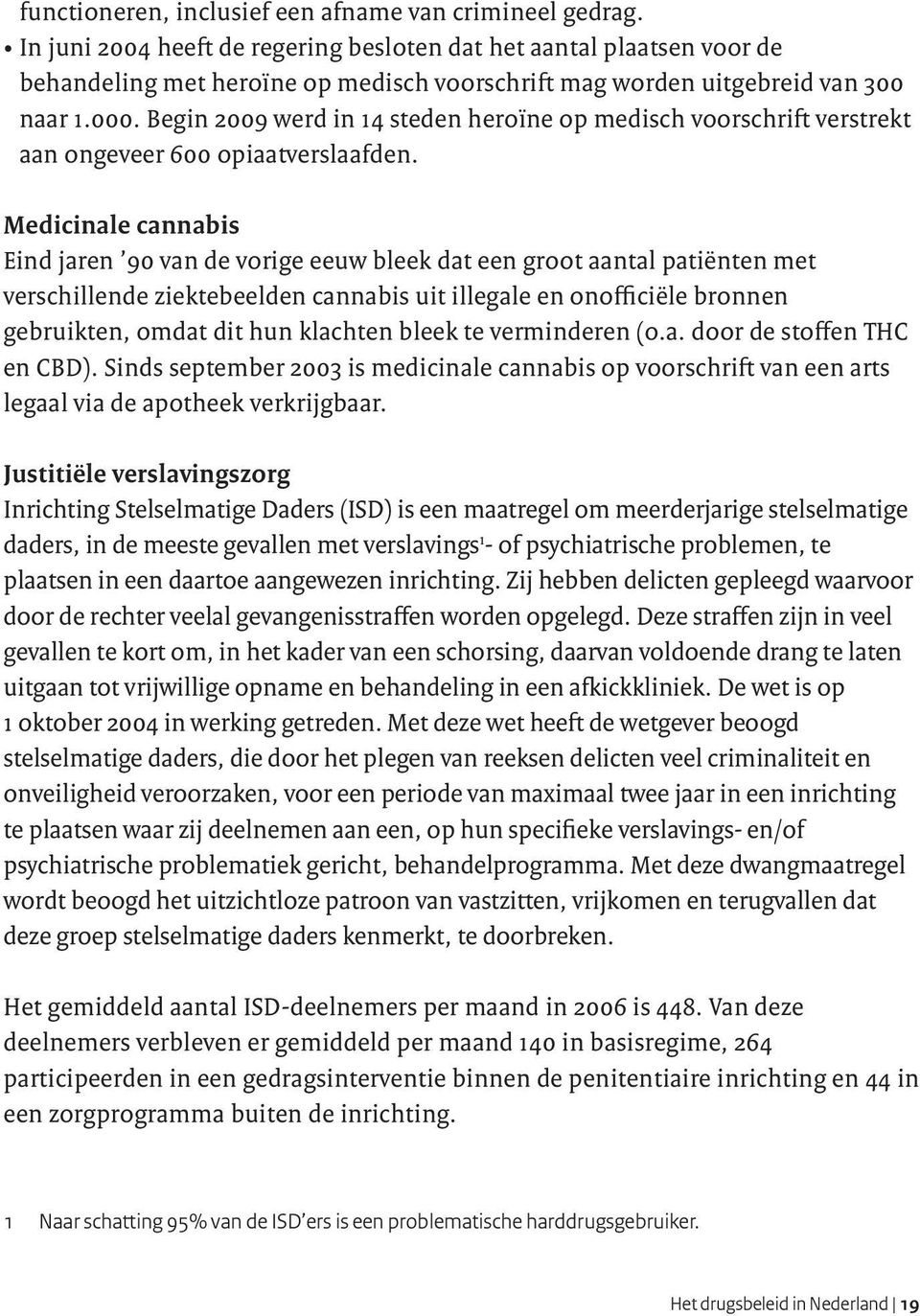 Begin 2009 werd in 14 steden heroïne op medisch voorschrift verstrekt aan ongeveer 600 opiaatverslaafden.