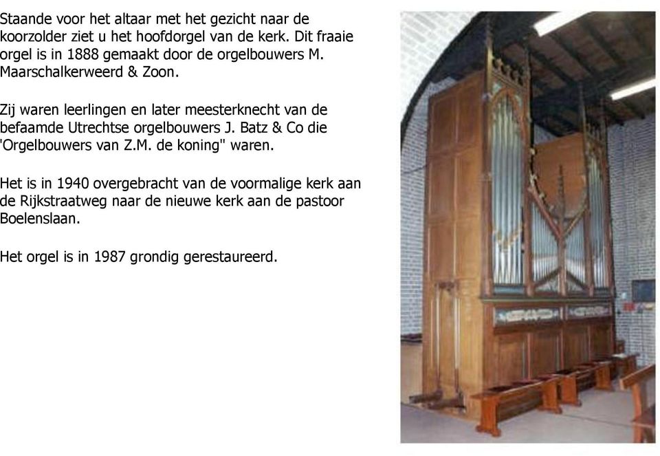 Zij waren leerlingen en later meesterknecht van de befaamde Utrechtse orgelbouwers J. Batz & Co die 'Orgelbouwers van Z.