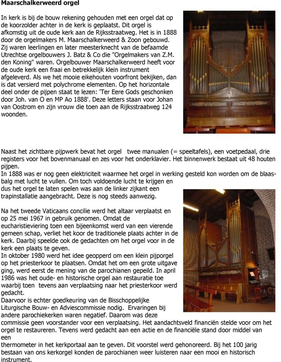 Orgelbouwer Maarschalkerweerd heeft voor de oude kerk een fraai en betrekkelijk klein instrument afgeleverd.