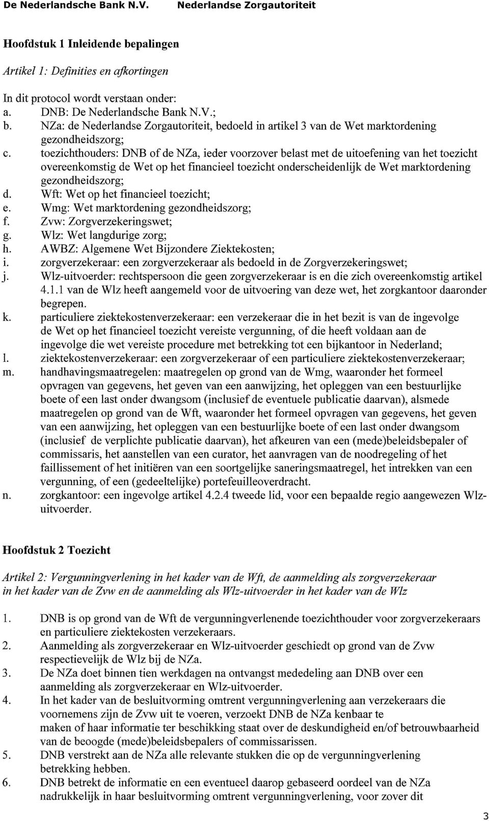 toezichthouders: DNB of de NZa, ieder voorzover belast met de uitoefening van het toezicht overeenkomstig de Wet op het financieel toezicht onderscheidenlijk de Wet marktordening gezondheidszorg; d.