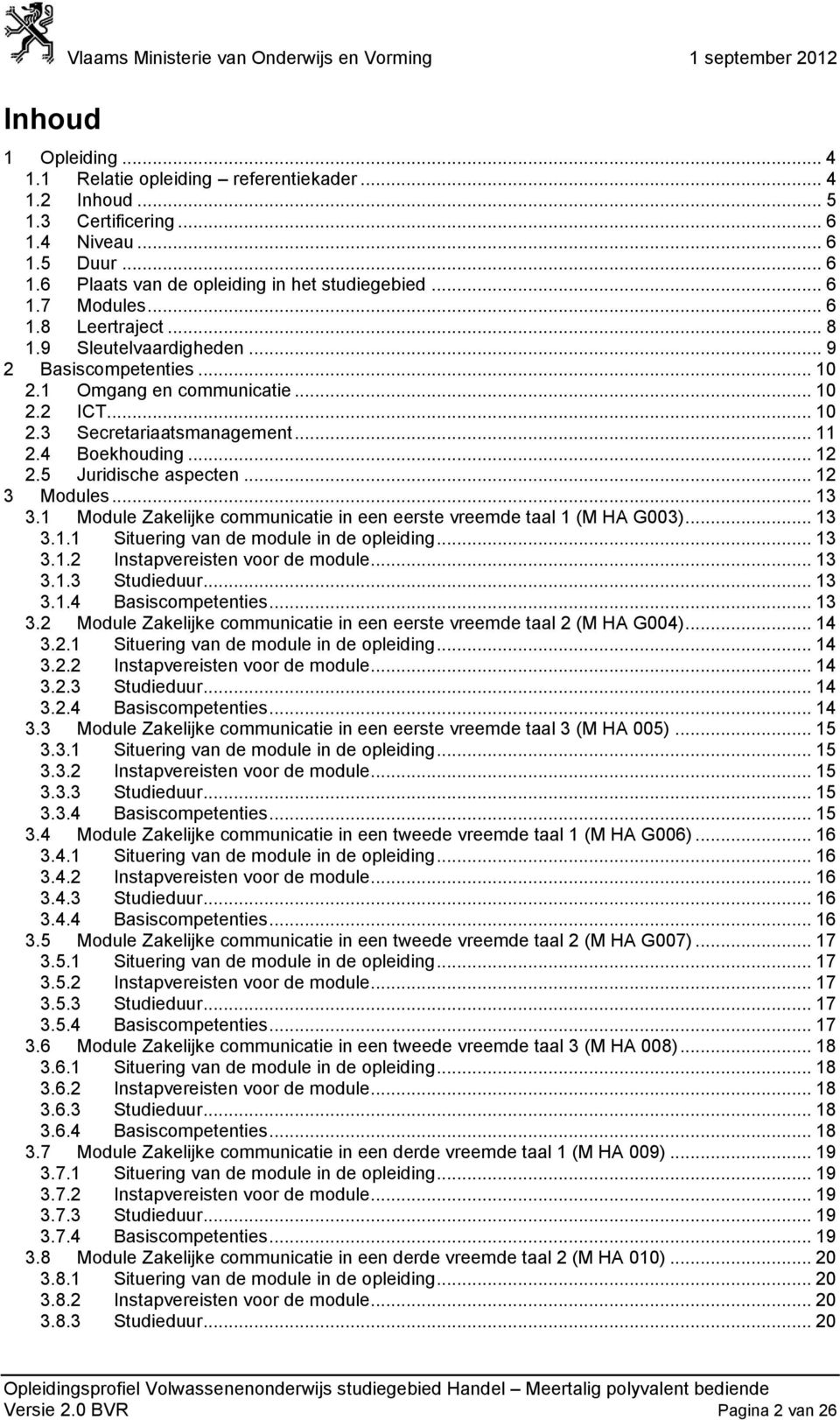 1 Omgang en communicatie... 10 2.2 ICT... 10 2.3 Secretariaatsmanagement... 11 2.4 Boekhouding... 12 2.5 Juridische aspecten... 12 3 Modules... 13 3.