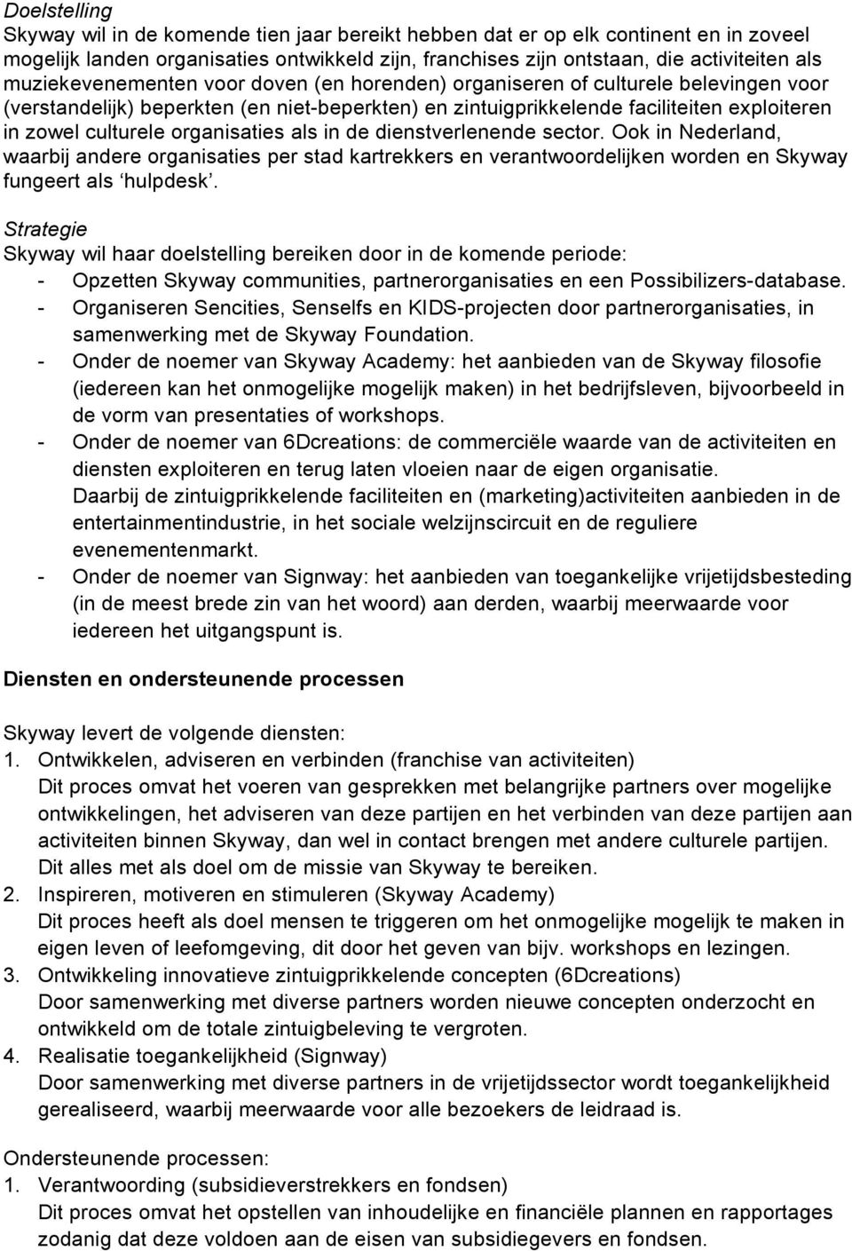 organisaties als in de dienstverlenende sector. Ook in Nederland, waarbij andere organisaties per stad kartrekkers en verantwoordelijken worden en Skyway fungeert als hulpdesk.