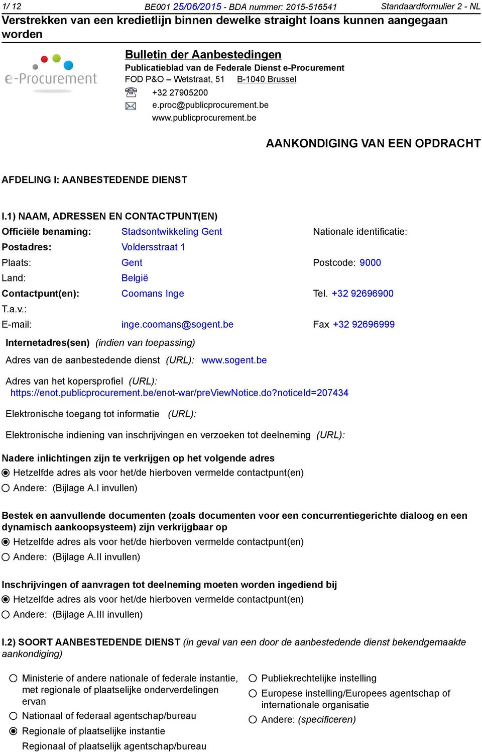 1) NAAM, ADRESSEN EN CONTACTPUNT(EN) Officiële benaming: Stadsontwikkeling Gent Nationale identificatie: Postadres: Voldersstraat 1 Plaats: Gent Postcode: 9000 Land: België Contactpunt(en): Coomans