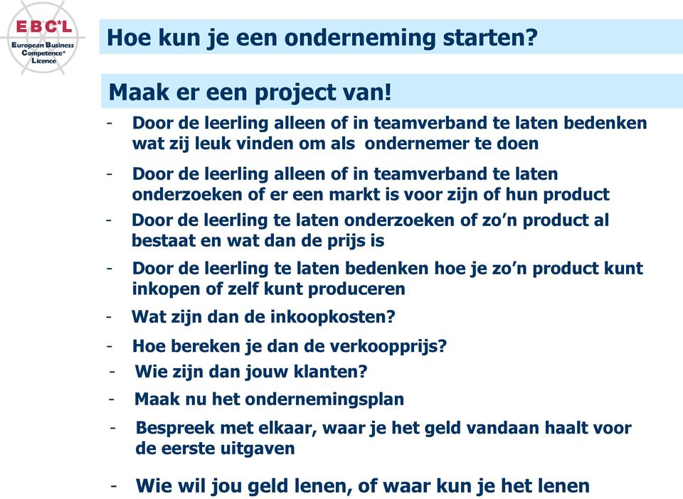 een markt is voor zijn of hun product - Door de leerling te laten onderzoeken of zo n product al bestaat en wat dan de prijs is - Door de leerling te laten bedenken hoe je zo n