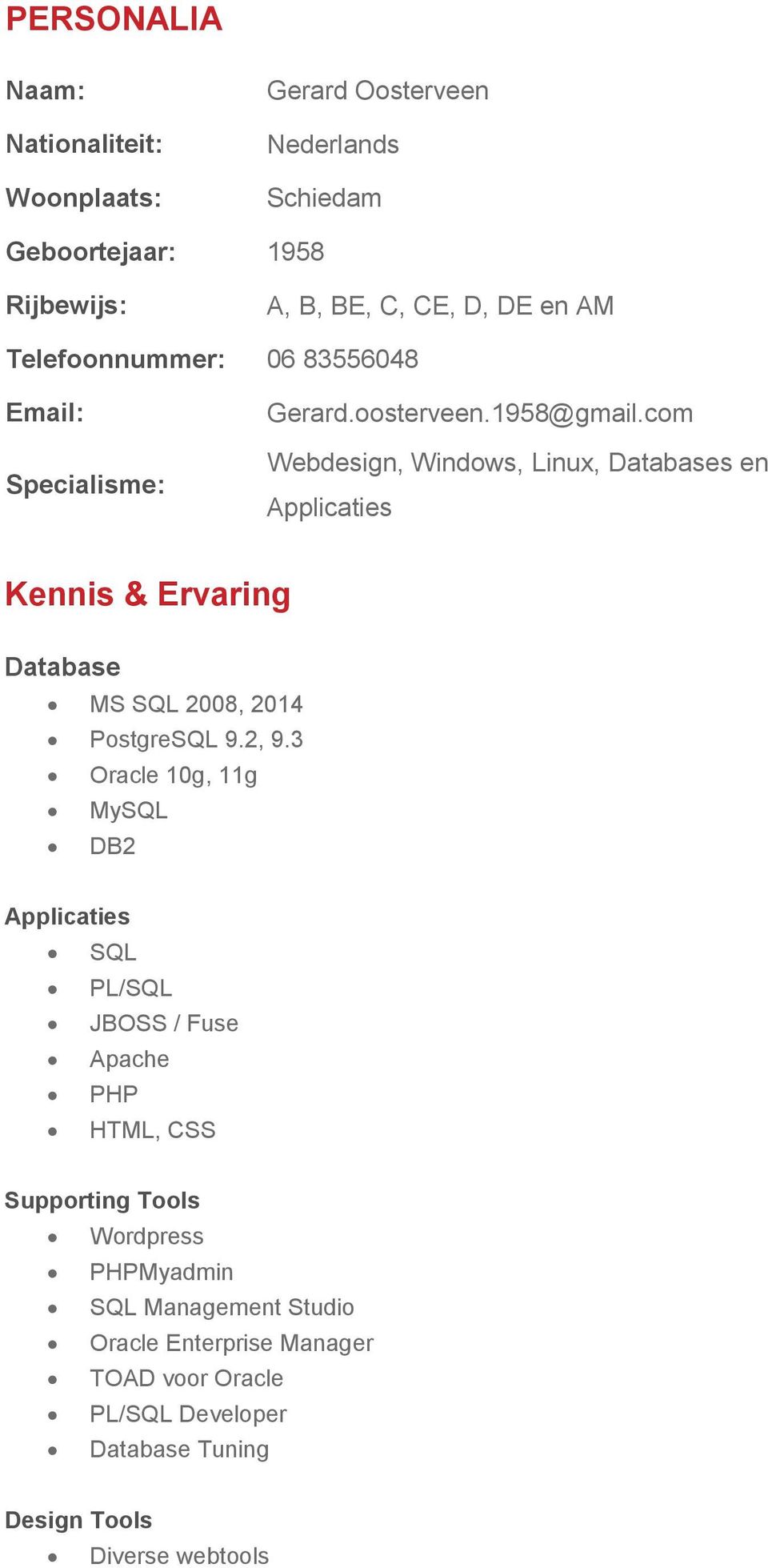 com Webdesign, Windows, Linux, Databases en Applicaties Kennis & Ervaring Database MS SQL 2008, 2014 PostgreSQL 9.2, 9.