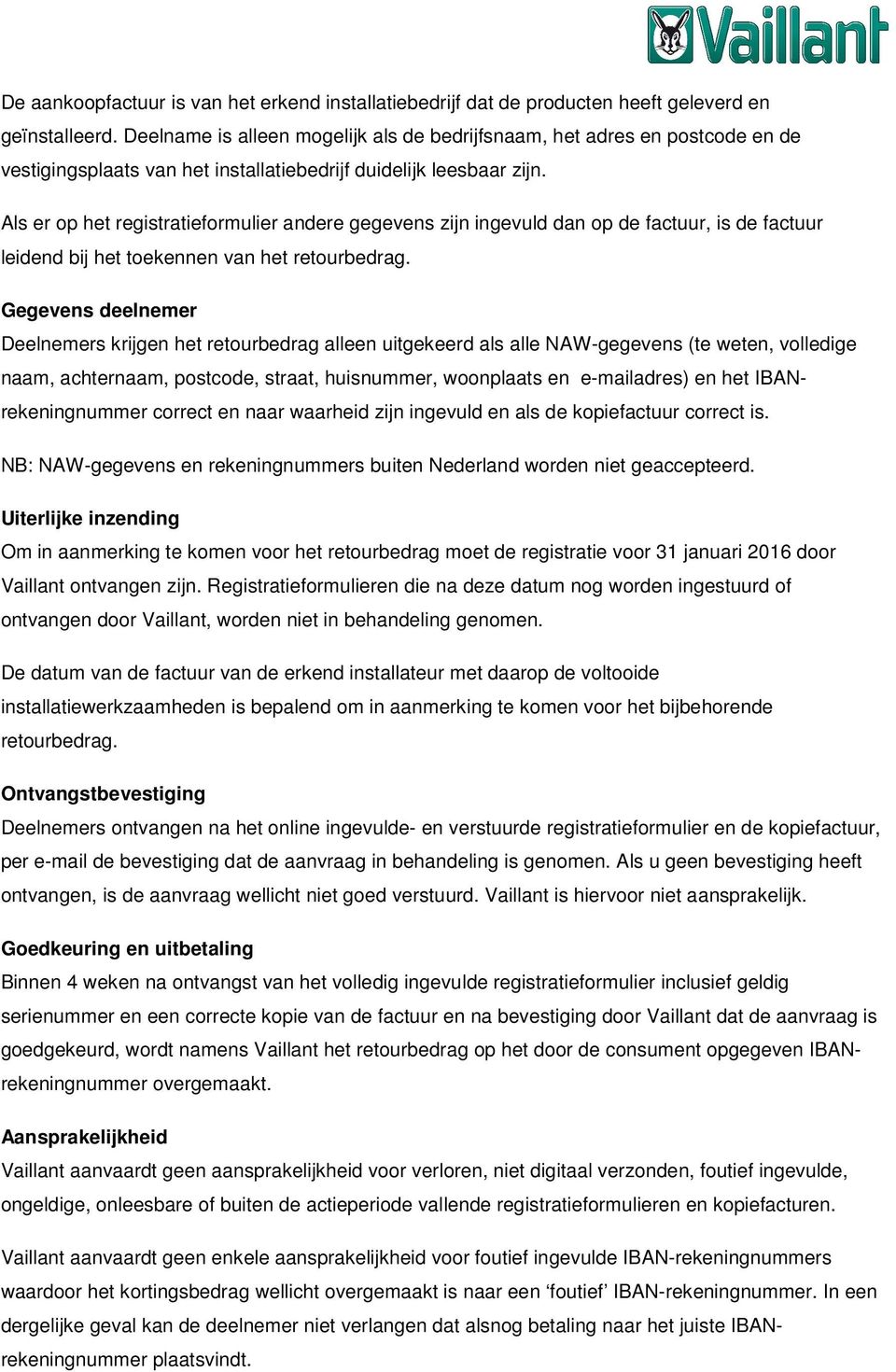 Als er op het registratieformulier andere gegevens zijn ingevuld dan op de factuur, is de factuur leidend bij het toekennen van het retourbedrag.