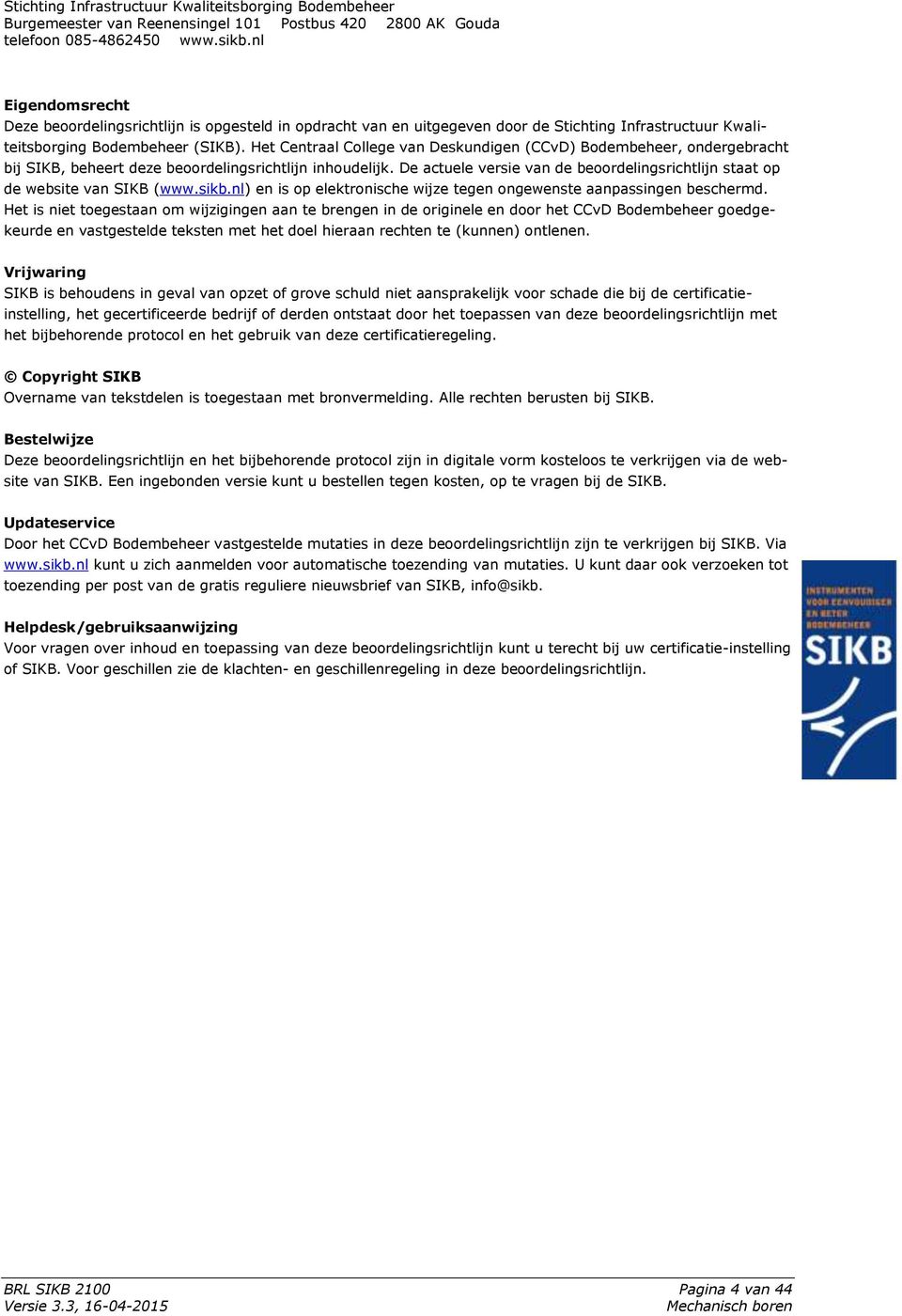 De actuele versie van de beoordelingsrichtlijn staat op de website van SIKB (www.sikb.nl) en is op elektronische wijze tegen ongewenste aanpassingen beschermd.