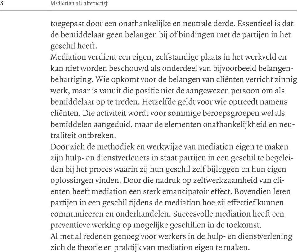 Wie opkomt voor de belangen van cliënten verricht zinnig werk, maar is vanuit die positie niet de aangewezen persoon om als bemiddelaar op te treden. Hetzelfde geldt voor wie optreedt namens cliënten.