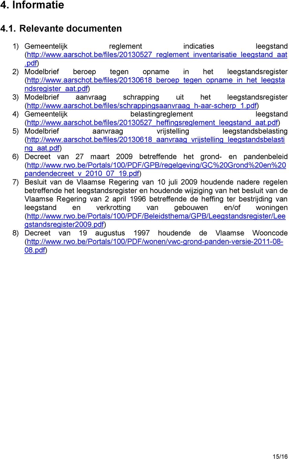 pdf) 3) Modelbrief aanvraag schrapping uit het leegstandsregister (http://www.aarschot.be/files/schrappingsaanvraag_h-aar-scherp_1.pdf) 4) Gemeentelijk belastingreglement leegstand (http://www.