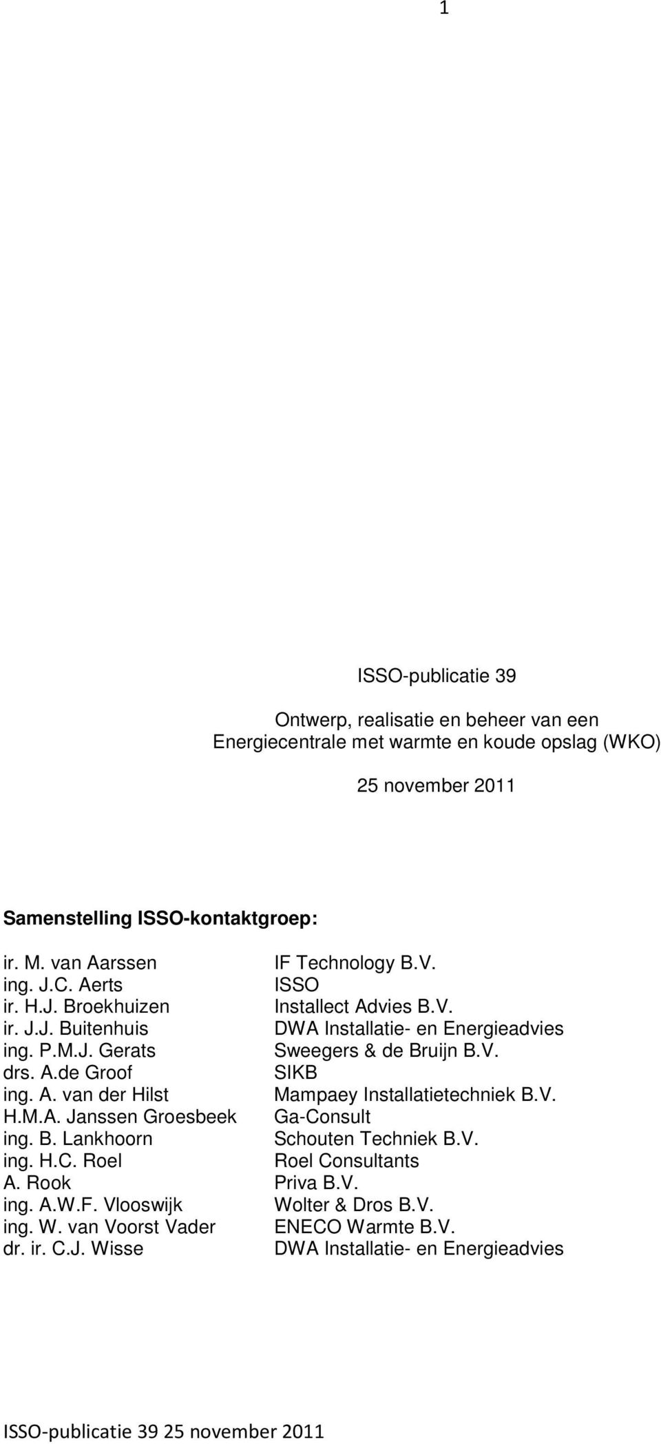 V. drs. A.de Groof SIKB ing. A. van der Hilst Mampaey Installatietechniek B.V. H.M.A. Janssen Groesbeek Ga-Consult ing. B. Lankhoorn Schouten Techniek B.V. ing. H.C. Roel Roel Consultants A.