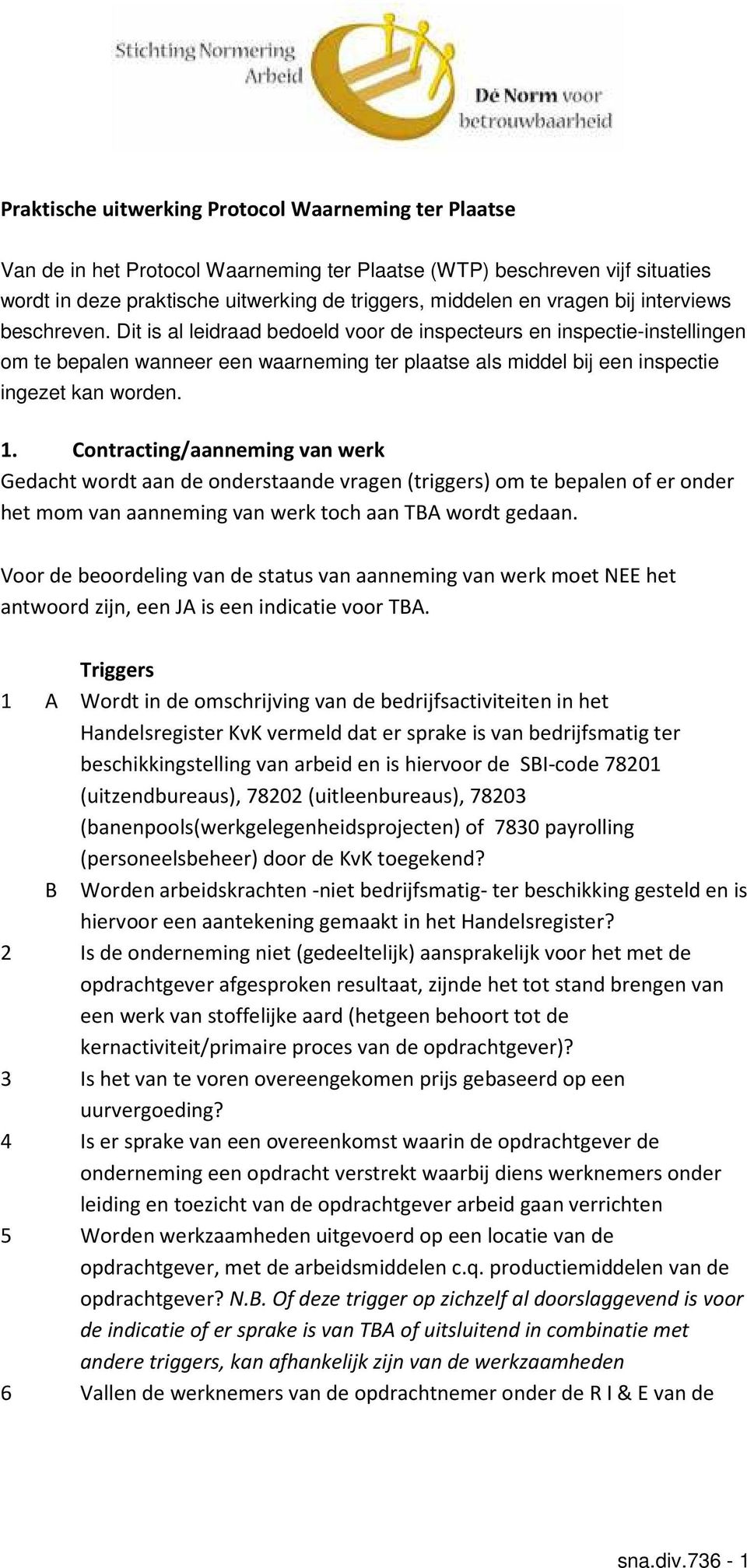 Contracting/aanneming van werk Gedacht wordt aan de onderstaande vragen (triggers) om te bepalen of er onder het mom van aanneming van werk toch aan TBA wordt gedaan.