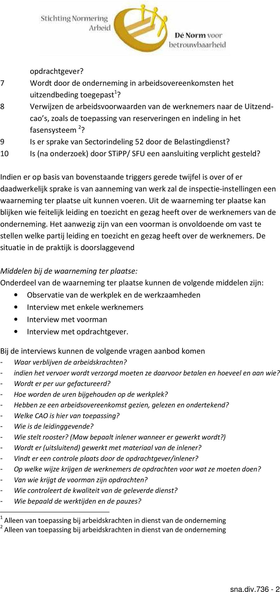 9 Is er sprake van Sectorindeling 52 door de Belastingdienst? 10 Is (na onderzoek) door STiPP/ SFU een aansluiting verplicht gesteld?