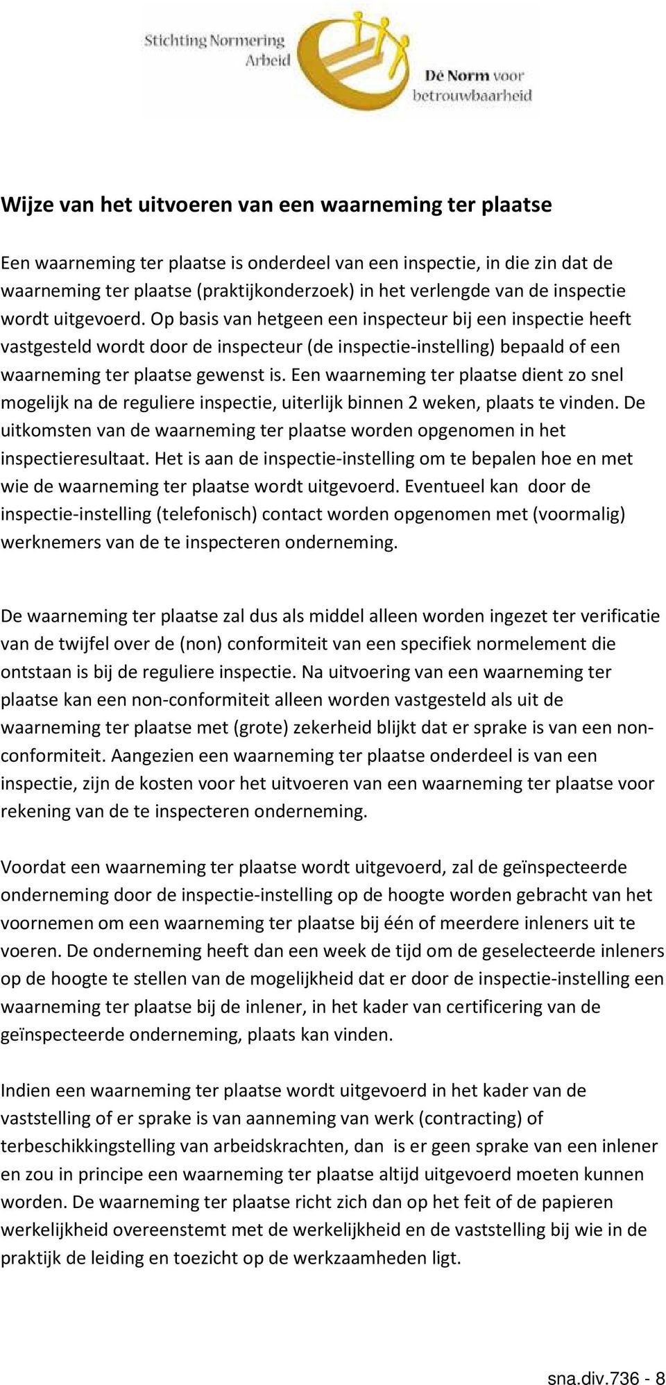 Een waarneming ter plaatse dient zo snel mogelijk na de reguliere inspectie, uiterlijk binnen 2 weken, plaats te vinden.