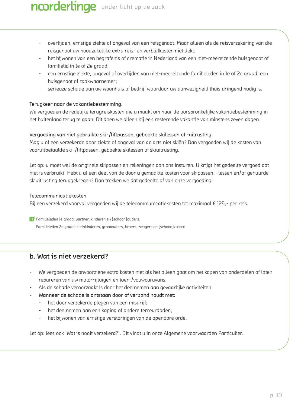 huisgenoot of familielid in 1e of 2e graad; - een ernstige ziekte, ongeval of overlijden van niet-meereizende familieleden in 1e of 2e graad, een huisgenoot of zaakwaarnemer; - serieuze schade aan uw