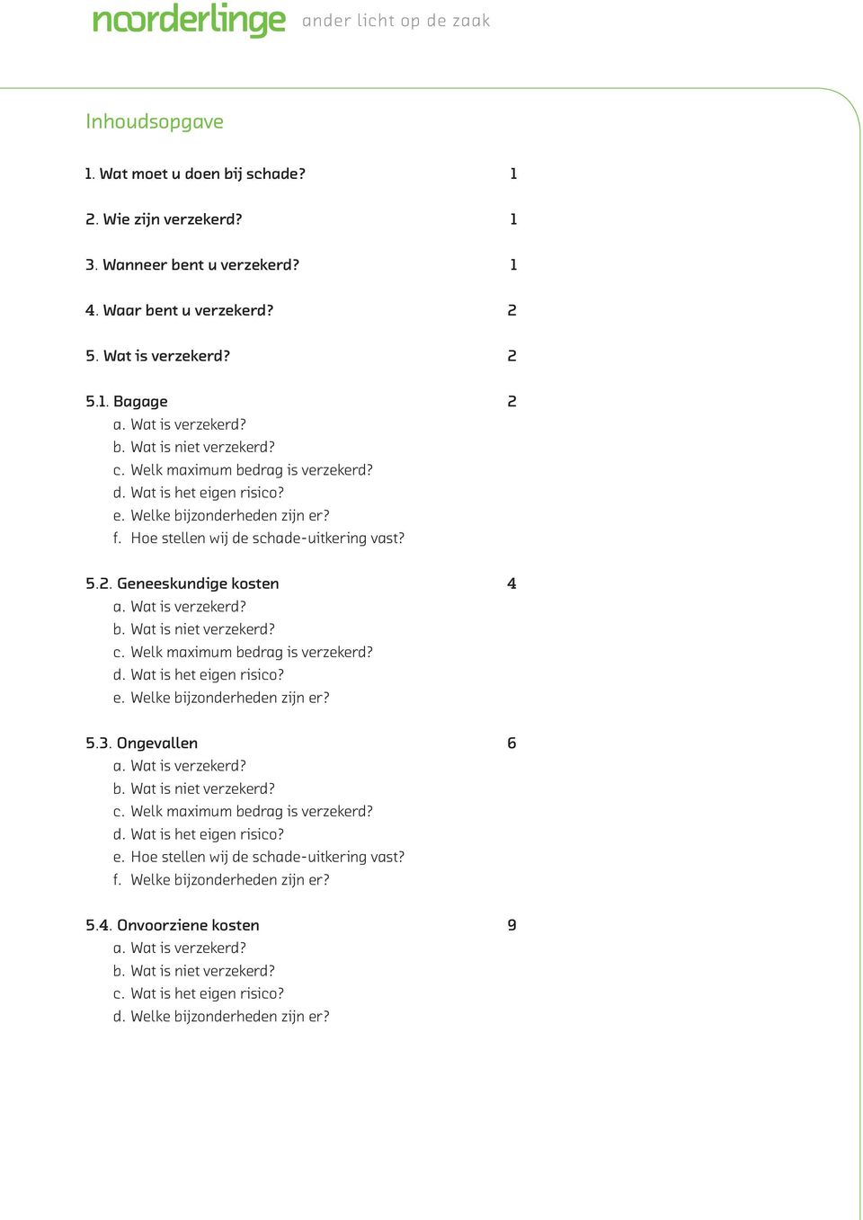 Hoe stellen wij de schade-uitkering vast? 5.2. Geneeskundige kosten 4 e. Welke bijzonderheden zijn er? 5.3. Ongevallen 6 e.