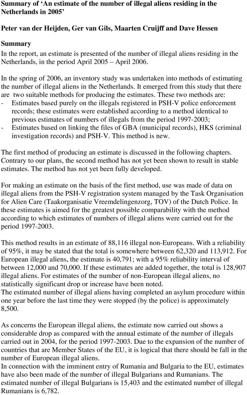 In the spring of 2006, an inventory study was undertaken into methods of estimating the number of illegal aliens in the Netherlands.