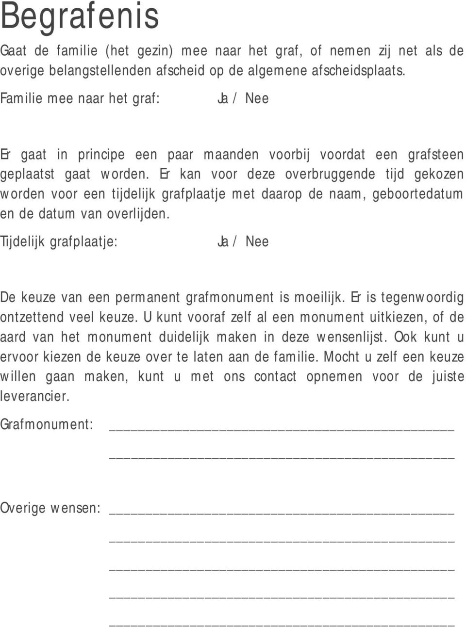 Er kan voor deze overbruggende tijd gekozen worden voor een tijdelijk grafplaatje met daarop de naam, geboortedatum en de datum van overlijden.