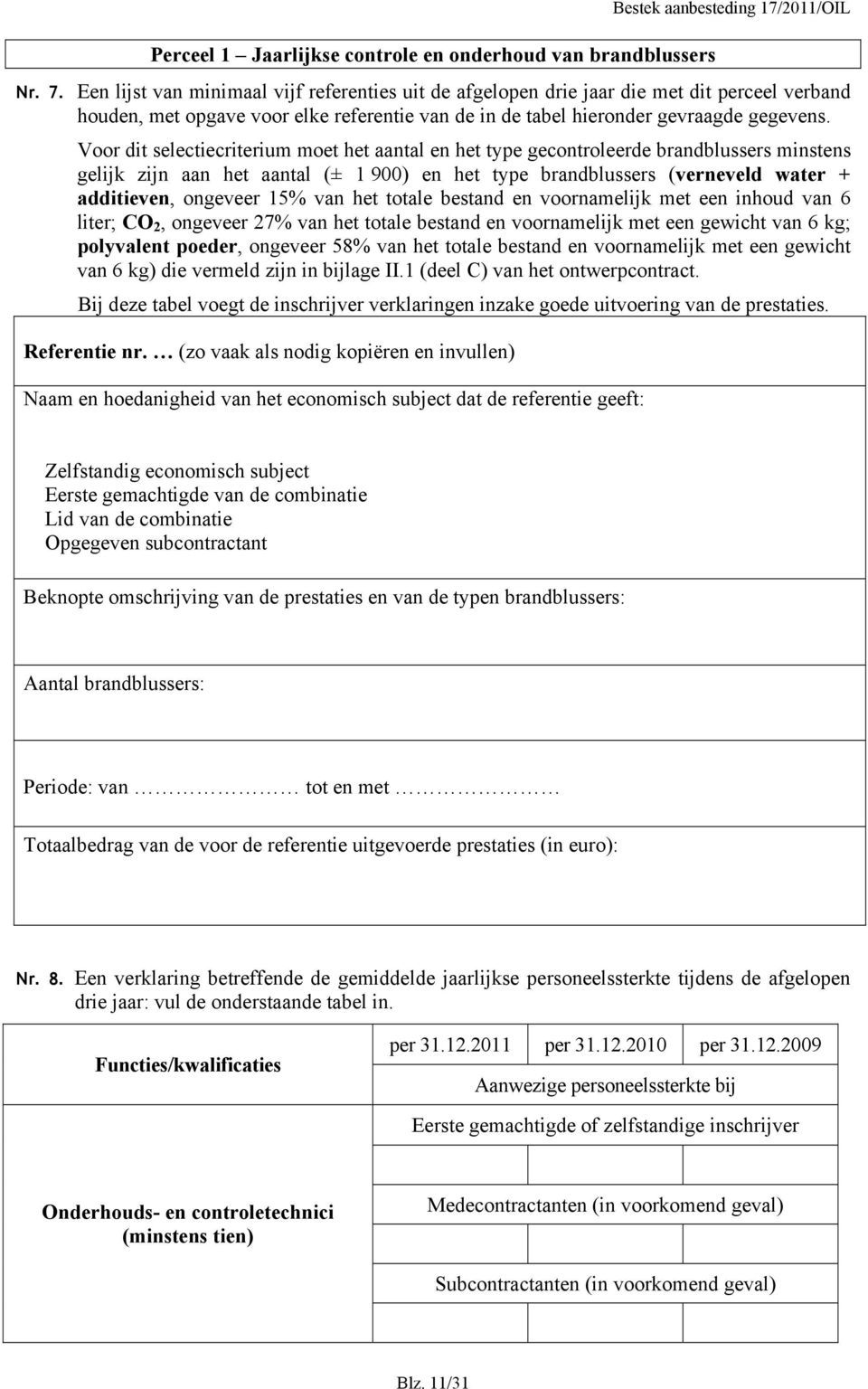 Voor dit selectiecriterium moet het aantal en het type gecontroleerde brandblussers minstens gelijk zijn aan het aantal (± 1 900) en het type brandblussers (verneveld water + additieven, ongeveer 15%