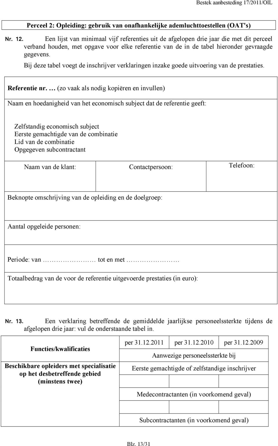 Bij deze tabel voegt de inschrijver verklaringen inzake goede uitvoering van de prestaties. Referentie nr.