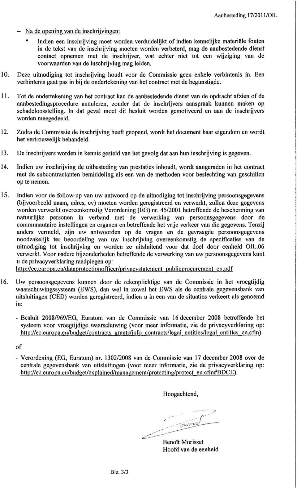 Deze uitnodiging tot inschrijving houdt voor de Commissie geen enkele verbintenis in. Een verbintenis gaat pas in bij de ondertekening van het contract met de begunstigde. 11.